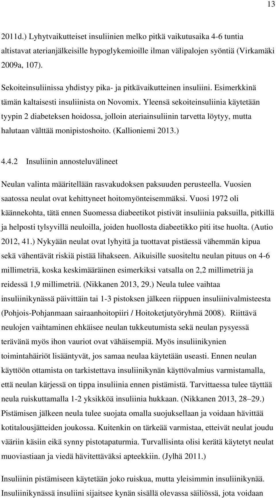 Yleensä sekoiteinsuliinia käytetään tyypin 2 diabeteksen hoidossa, jolloin ateriainsuliinin tarvetta löytyy, mutta halutaan välttää monipistoshoito. (Kallioniemi 2013.) 4.