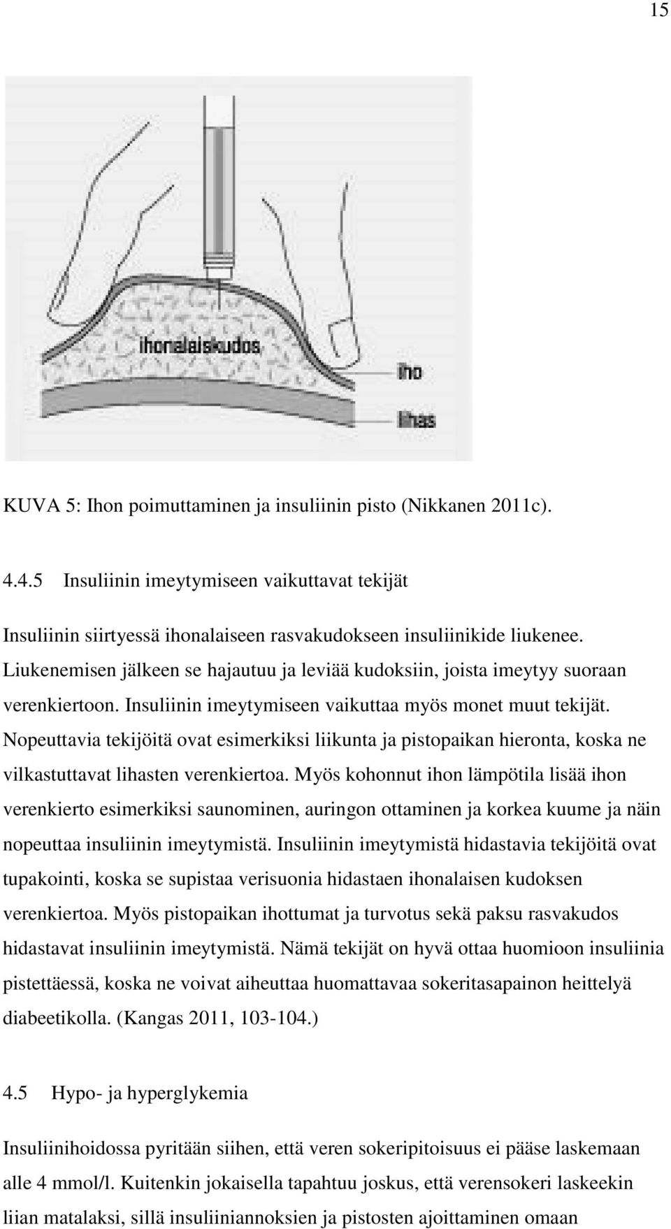 Nopeuttavia tekijöitä ovat esimerkiksi liikunta ja pistopaikan hieronta, koska ne vilkastuttavat lihasten verenkiertoa.