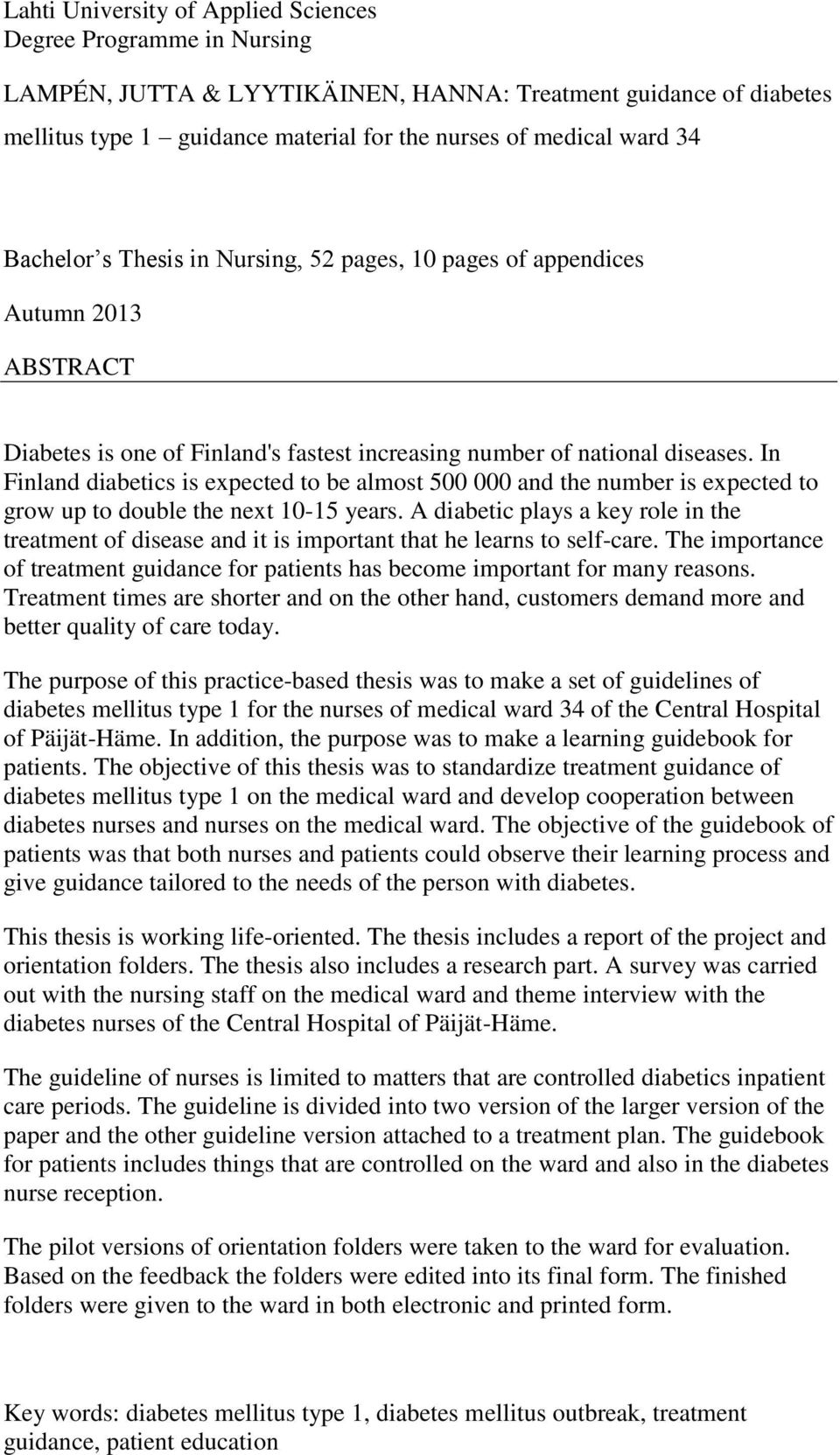 In Finland diabetics is expected to be almost 500 000 and the number is expected to grow up to double the next 10-15 years.