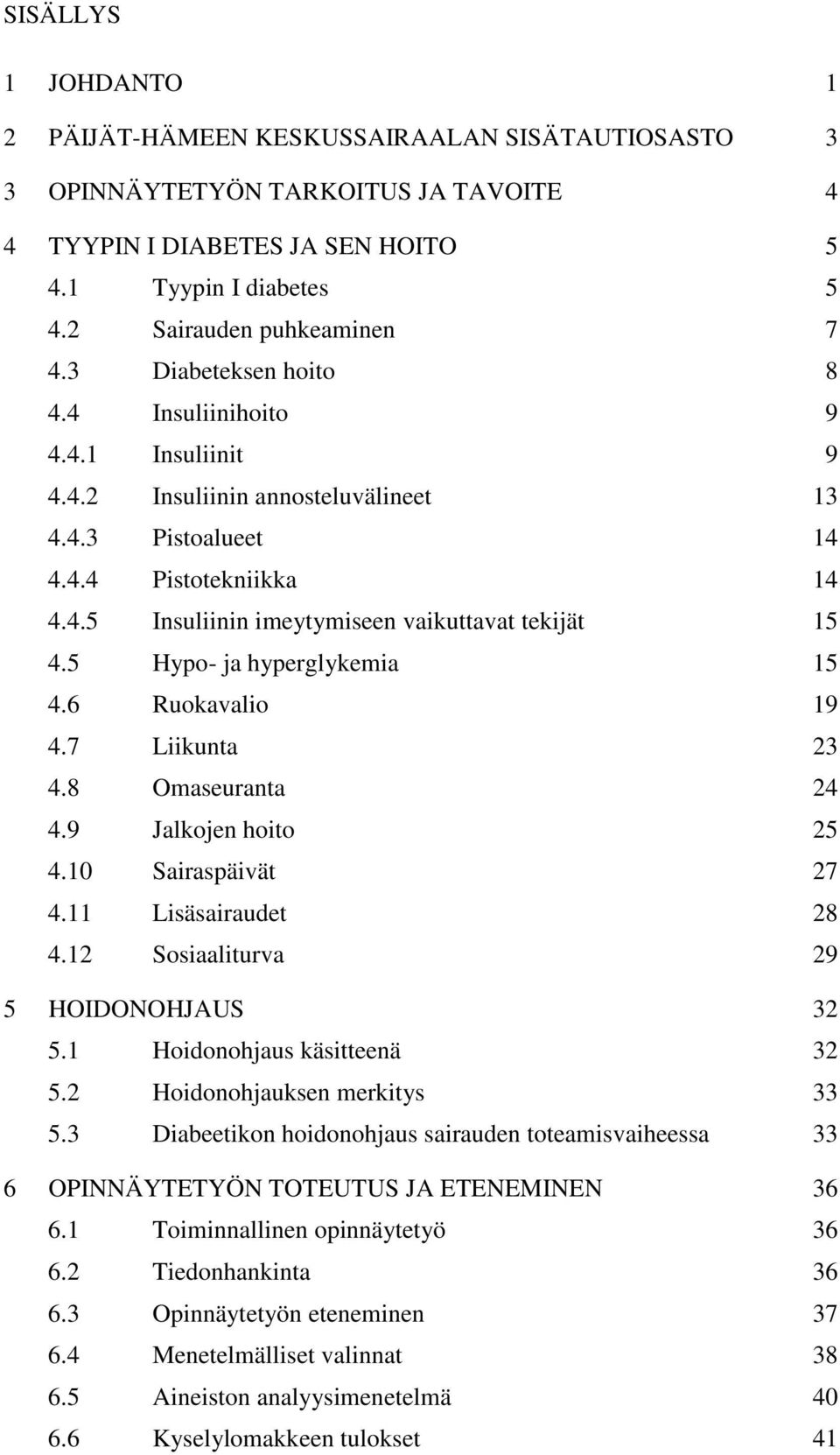 5 Hypo- ja hyperglykemia 15 4.6 Ruokavalio 19 4.7 Liikunta 23 4.8 Omaseuranta 24 4.9 Jalkojen hoito 25 4.10 Sairaspäivät 27 4.11 Lisäsairaudet 28 4.12 Sosiaaliturva 29 5 HOIDONOHJAUS 32 5.