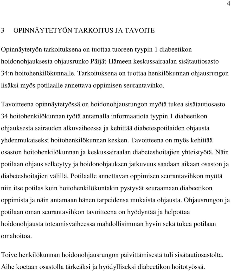 Tavoitteena opinnäytetyössä on hoidonohjausrungon myötä tukea sisätautiosasto 34 hoitohenkilökunnan työtä antamalla informaatiota tyypin 1 diabeetikon ohjauksesta sairauden alkuvaiheessa ja kehittää