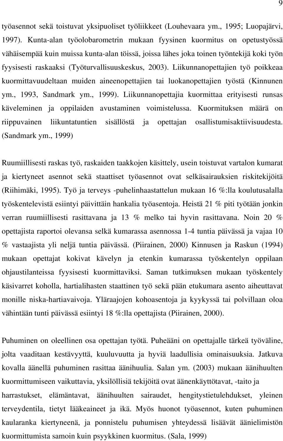 (Työturvallisuuskeskus, 2003). Liikunnanopettajien työ poikkeaa kuormittavuudeltaan muiden aineenopettajien tai luokanopettajien työstä (Kinnunen ym., 1993, Sandmark ym., 1999).