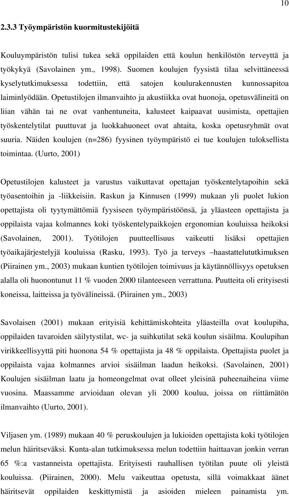 Opetustilojen ilmanvaihto ja akustiikka ovat huonoja, opetusvälineitä on liian vähän tai ne ovat vanhentuneita, kalusteet kaipaavat uusimista, opettajien työskentelytilat puuttuvat ja luokkahuoneet