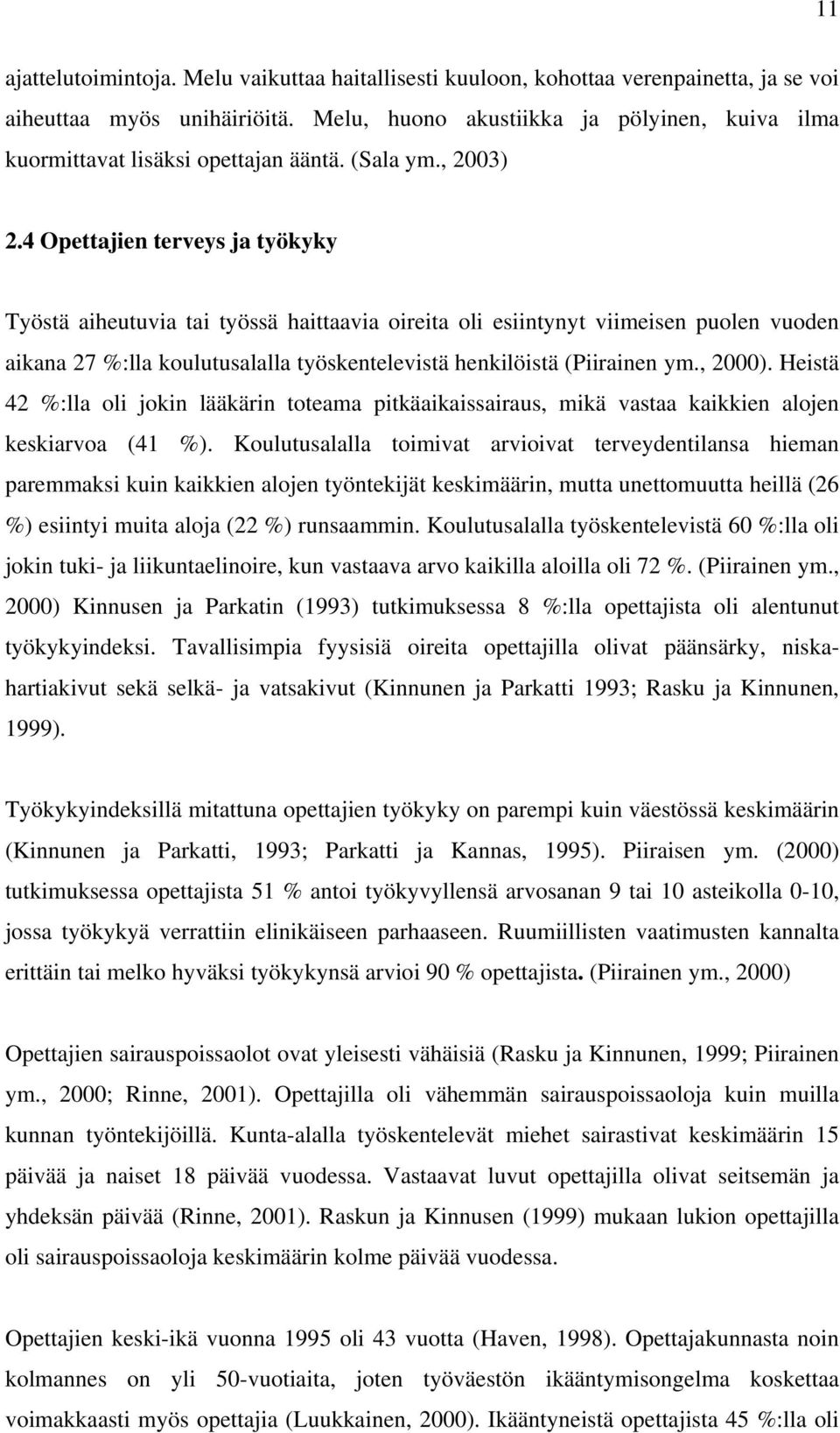 4 Opettajien terveys ja työkyky Työstä aiheutuvia tai työssä haittaavia oireita oli esiintynyt viimeisen puolen vuoden aikana 27 %:lla koulutusalalla työskentelevistä henkilöistä (Piirainen ym.