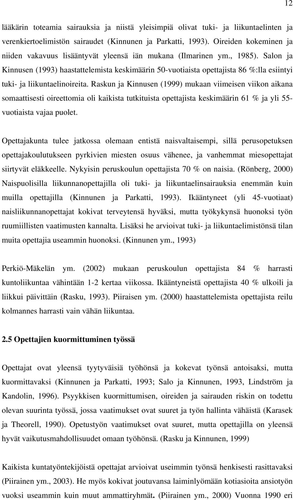 Salon ja Kinnusen (1993) haastattelemista keskimäärin 50-vuotiaista opettajista 86 %:lla esiintyi tuki- ja liikuntaelinoireita.