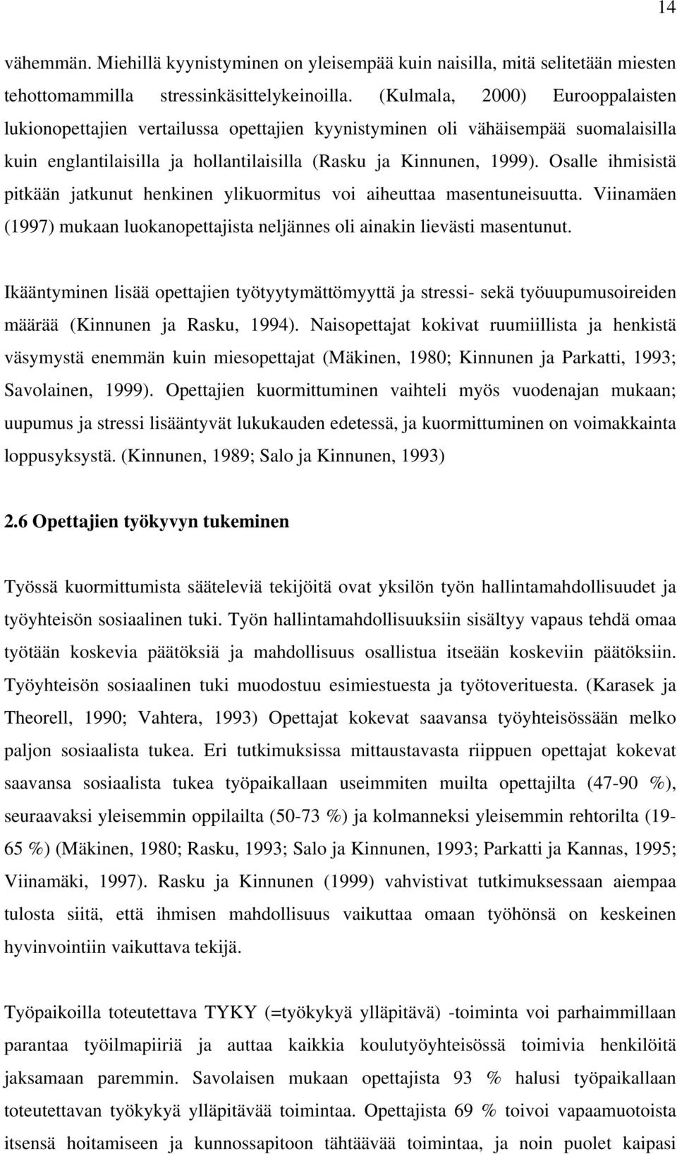 Osalle ihmisistä pitkään jatkunut henkinen ylikuormitus voi aiheuttaa masentuneisuutta. Viinamäen (1997) mukaan luokanopettajista neljännes oli ainakin lievästi masentunut.