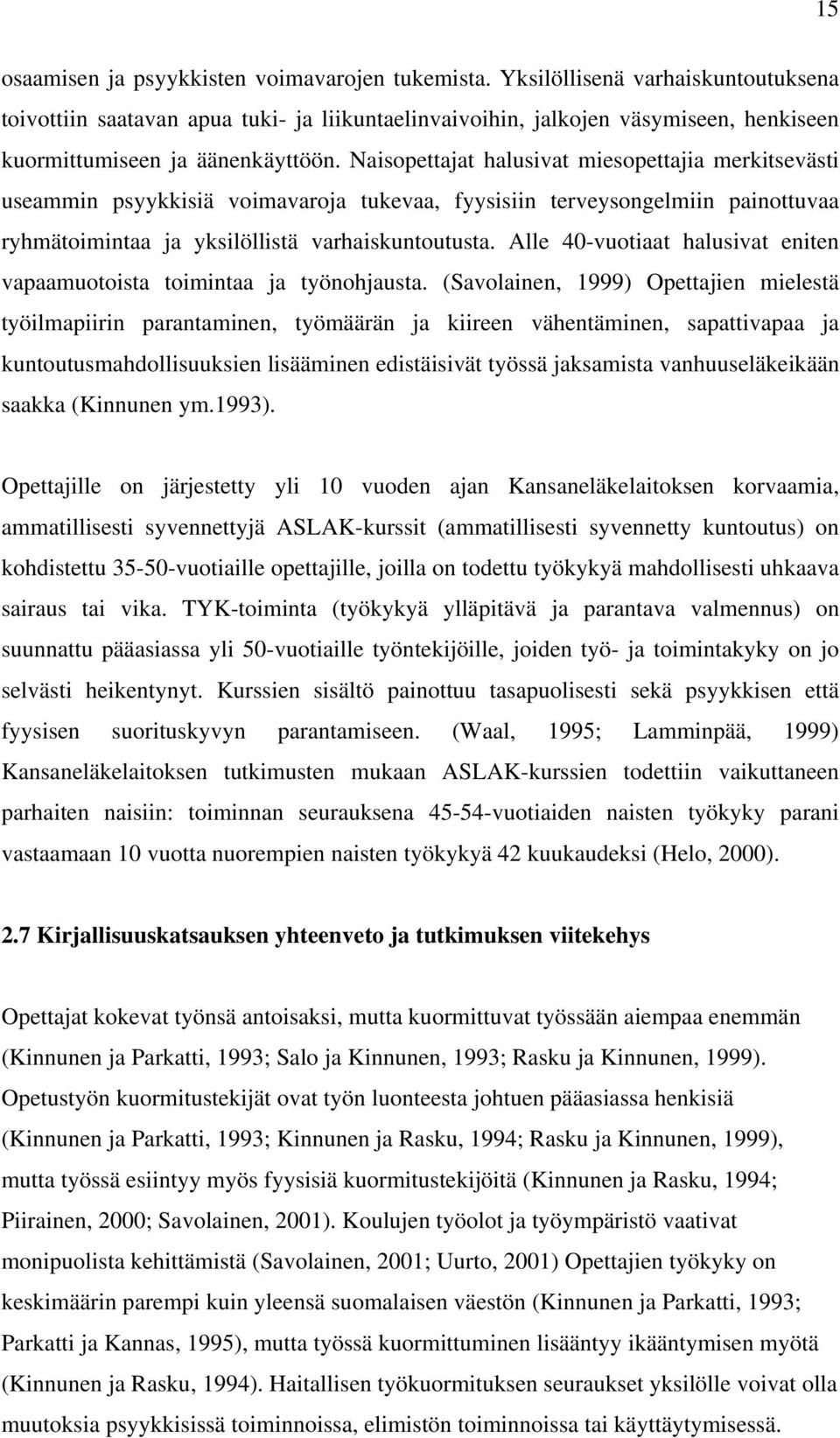 Naisopettajat halusivat miesopettajia merkitsevästi useammin psyykkisiä voimavaroja tukevaa, fyysisiin terveysongelmiin painottuvaa ryhmätoimintaa ja yksilöllistä varhaiskuntoutusta.