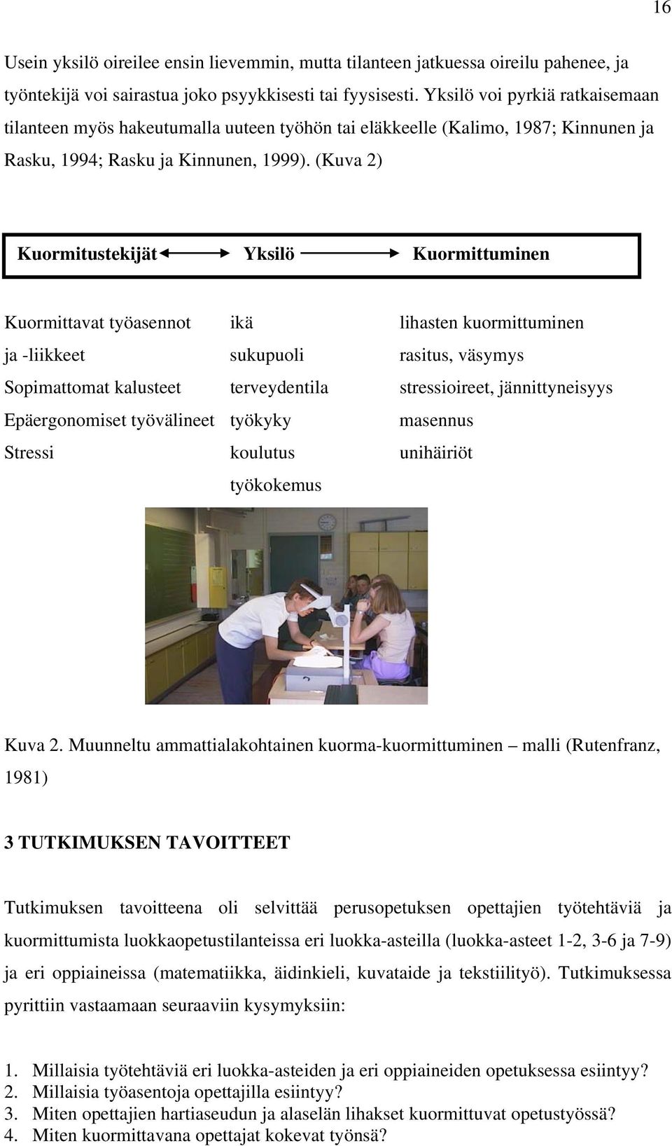 (Kuva 2) Kuormitustekijät Yksilö Kuormittuminen Kuormittavat työasennot ikä lihasten kuormittuminen ja -liikkeet sukupuoli rasitus, väsymys Sopimattomat kalusteet terveydentila stressioireet,