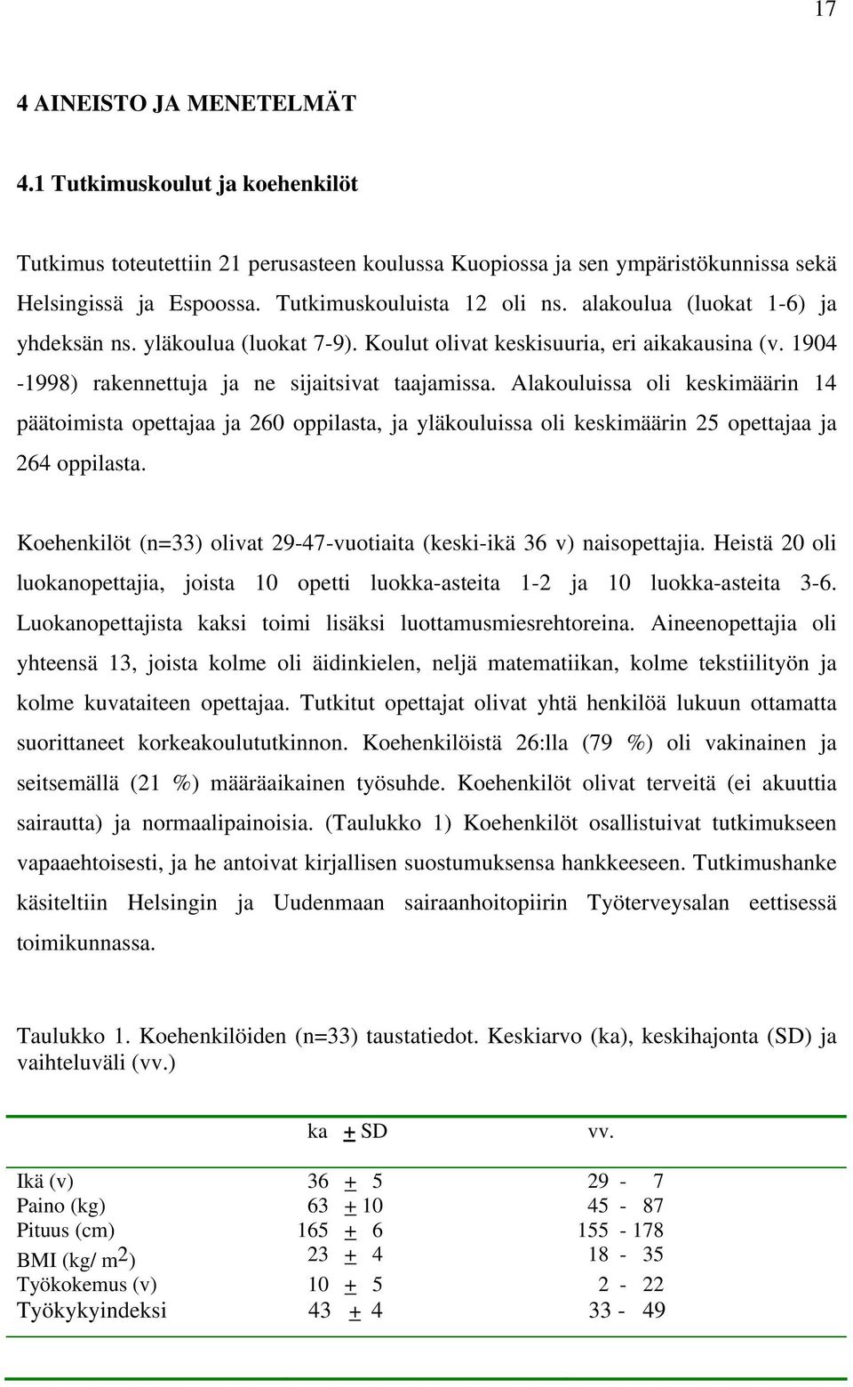 Alakouluissa oli keskimäärin 14 päätoimista opettajaa ja 260 oppilasta, ja yläkouluissa oli keskimäärin 25 opettajaa ja 264 oppilasta.