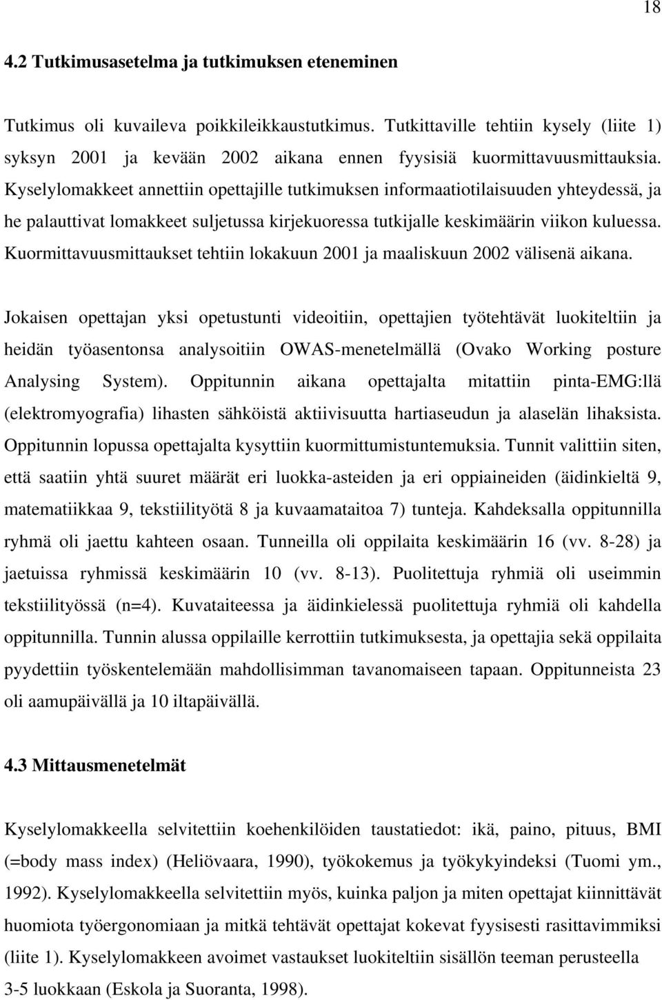 Kyselylomakkeet annettiin opettajille tutkimuksen informaatiotilaisuuden yhteydessä, ja he palauttivat lomakkeet suljetussa kirjekuoressa tutkijalle keskimäärin viikon kuluessa.