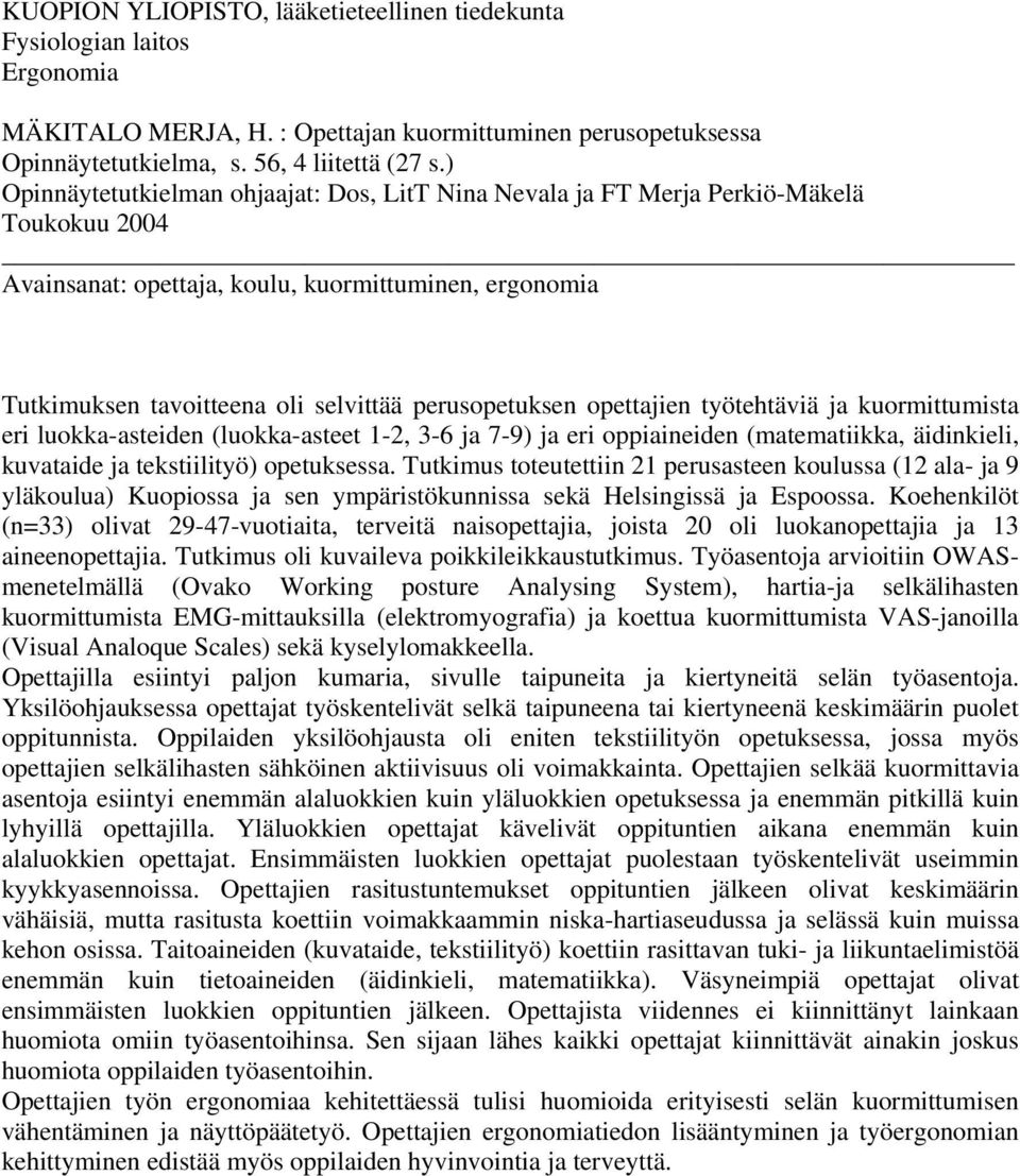 perusopetuksen opettajien työtehtäviä ja kuormittumista eri luokka-asteiden (luokka-asteet 1-2, 3-6 ja 7-9) ja eri oppiaineiden (matematiikka, äidinkieli, kuvataide ja tekstiilityö) opetuksessa.