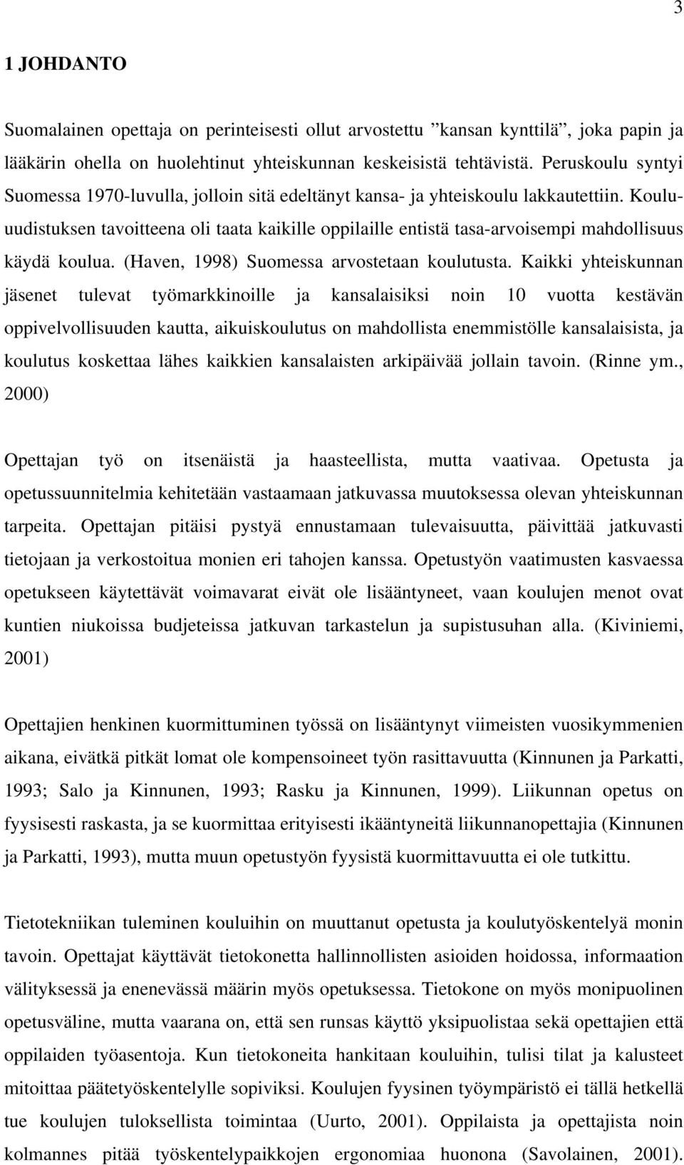 Kouluuudistuksen tavoitteena oli taata kaikille oppilaille entistä tasa-arvoisempi mahdollisuus käydä koulua. (Haven, 1998) Suomessa arvostetaan koulutusta.