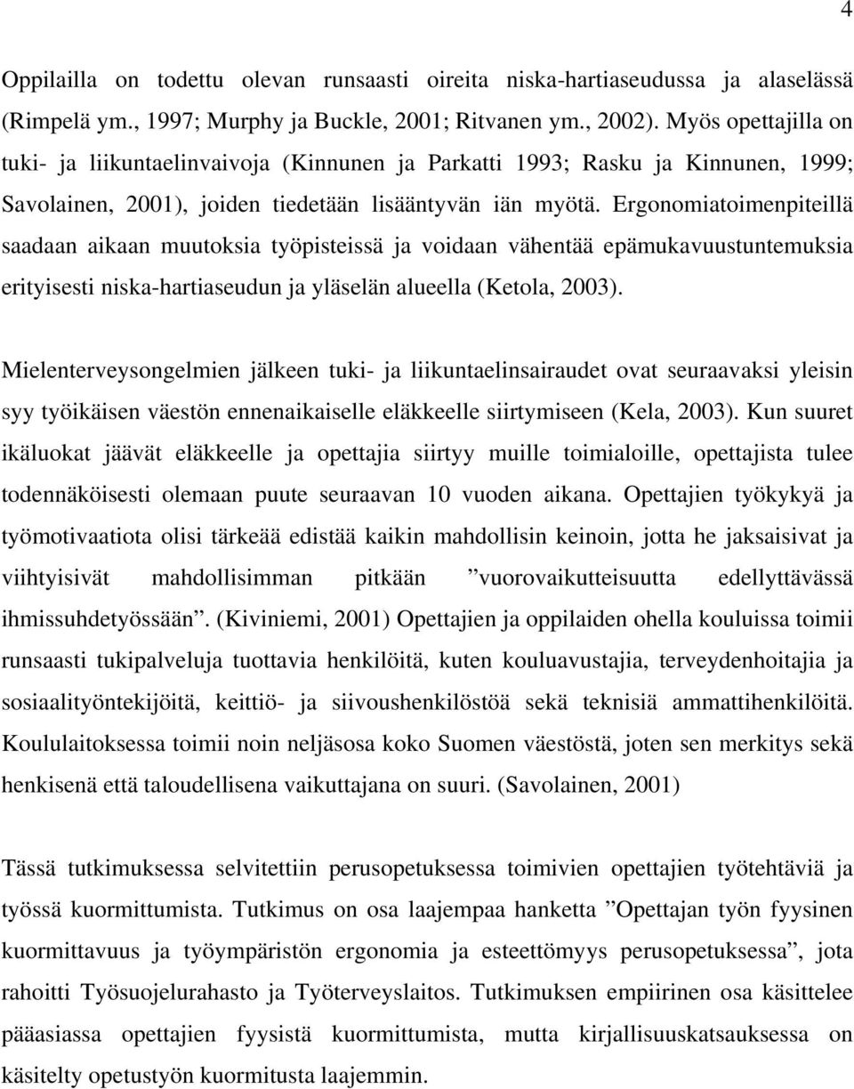 Ergonomiatoimenpiteillä saadaan aikaan muutoksia työpisteissä ja voidaan vähentää epämukavuustuntemuksia erityisesti niska-hartiaseudun ja yläselän alueella (Ketola, 2003).