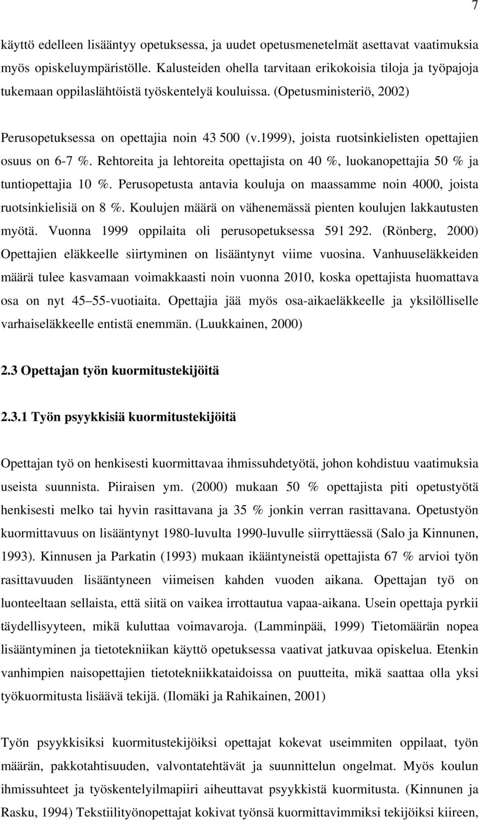 1999), joista ruotsinkielisten opettajien osuus on 6-7 %. Rehtoreita ja lehtoreita opettajista on 40 %, luokanopettajia 50 % ja tuntiopettajia 10 %.