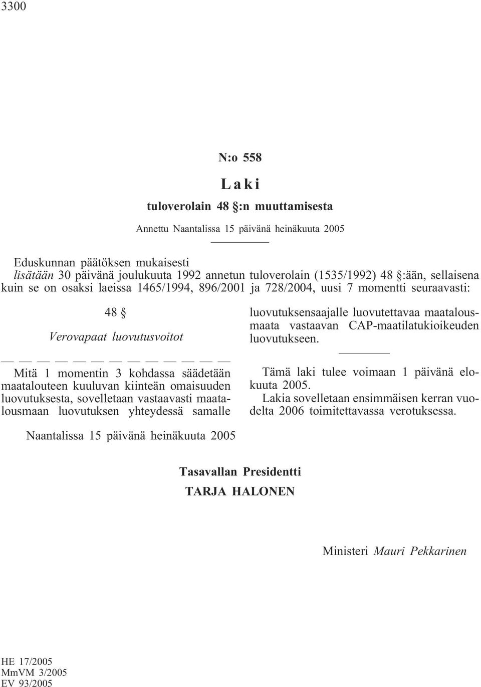 kiinteän omaisuuden luovutuksesta, sovelletaan vastaavasti maatalousmaan luovutuksen yhteydessä samalle luovutuksensaajalle luovutettavaa maatalousmaata vastaavan CAP-maatilatukioikeuden luovutukseen.