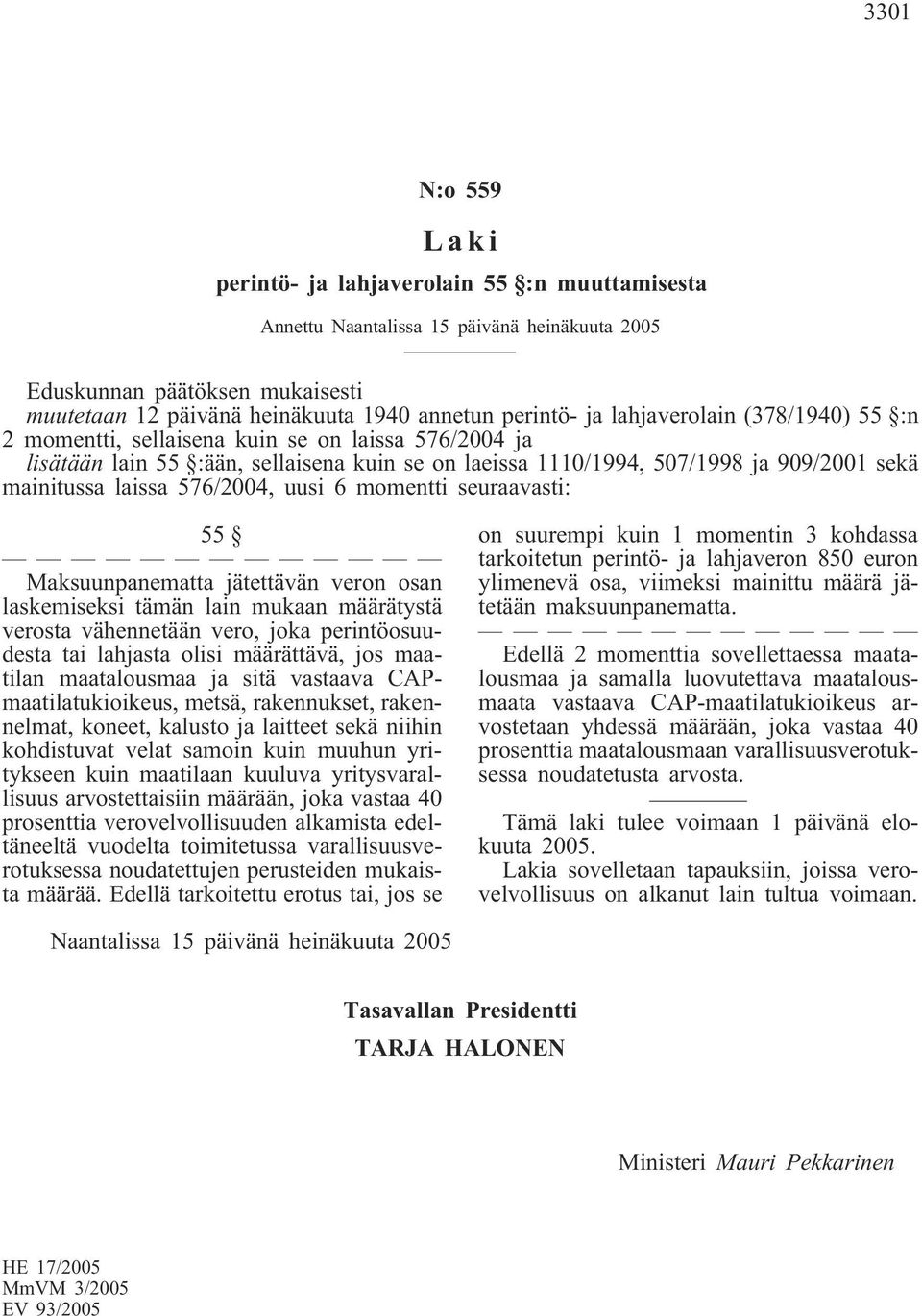 576/2004, uusi 6 momentti seuraavasti: 55 Maksuunpanematta jätettävän veron osan laskemiseksi tämän lain mukaan määrätystä verosta vähennetään vero, joka perintöosuudesta tai lahjasta olisi