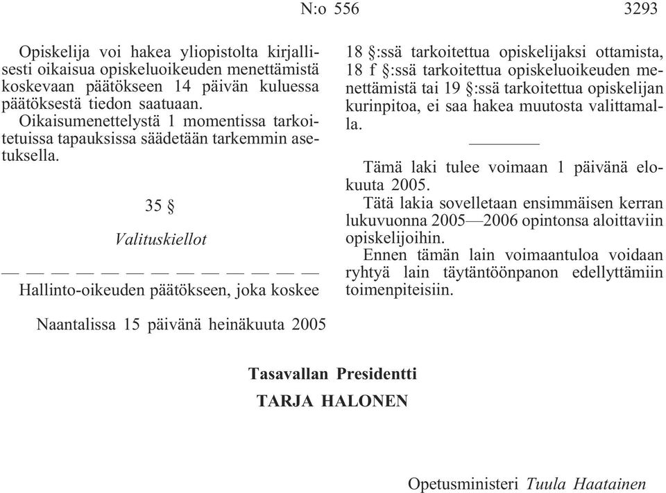 35 Valituskiellot Hallinto-oikeuden päätökseen, joka koskee 18 :ssä tarkoitettua opiskelijaksi ottamista, 18 f :ssä tarkoitettua opiskeluoikeuden menettämistä tai 19 :ssä tarkoitettua opiskelijan