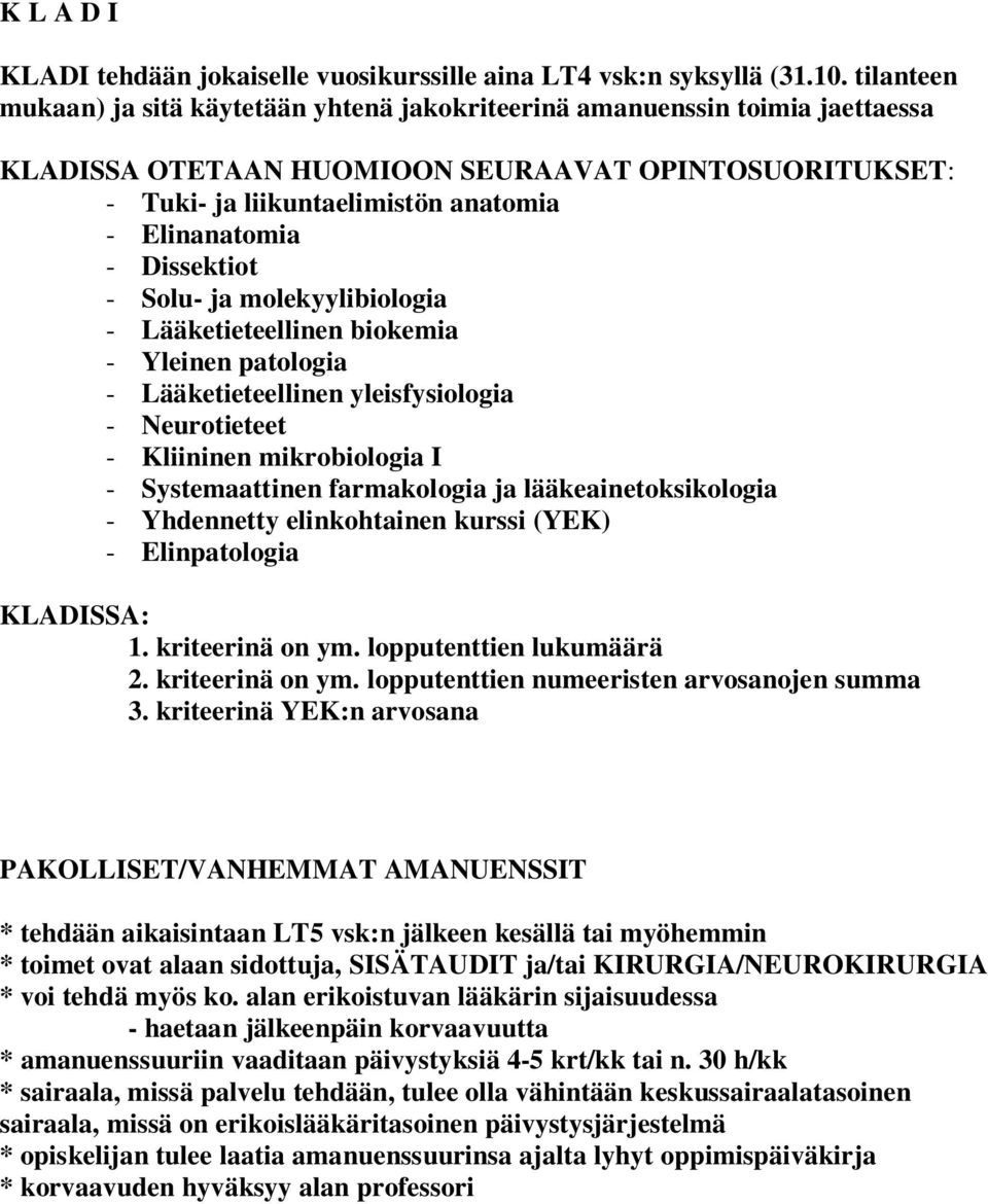 Dissektiot - Solu- ja molekyylibiologia - Lääketieteellinen biokemia - Yleinen patologia - Lääketieteellinen yleisfysiologia - Neurotieteet - Kliininen mikrobiologia I - Systemaattinen farmakologia