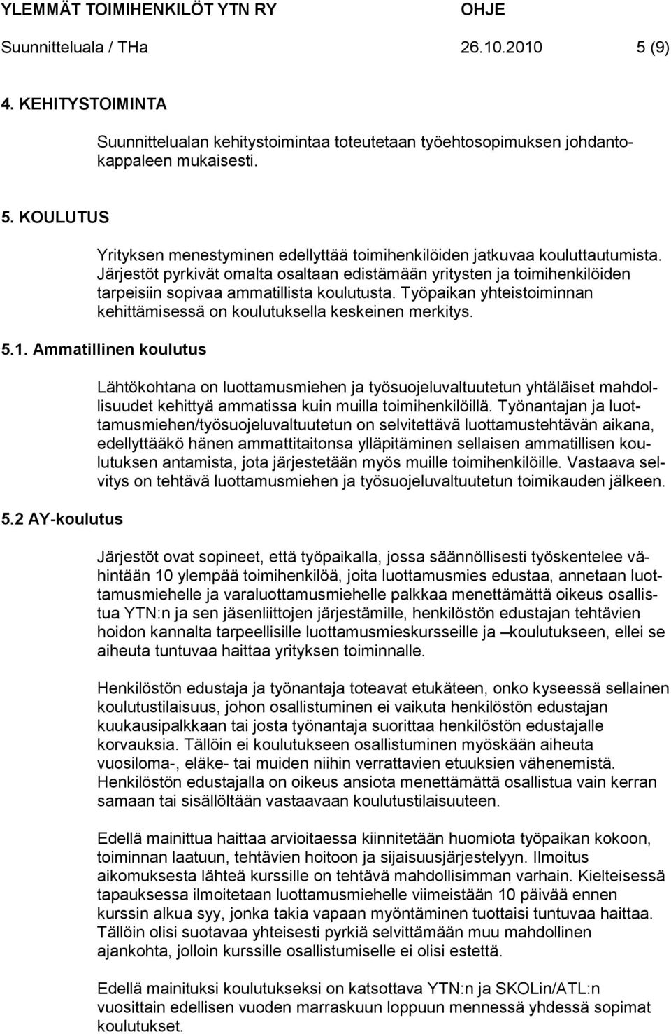 1. Ammatillinen koulutus 5.2 AY-koulutus Lähtökohtana on luottamusmiehen ja työsuojeluvaltuutetun yhtäläiset mahdollisuudet kehittyä ammatissa kuin muilla toimihenkilöillä.