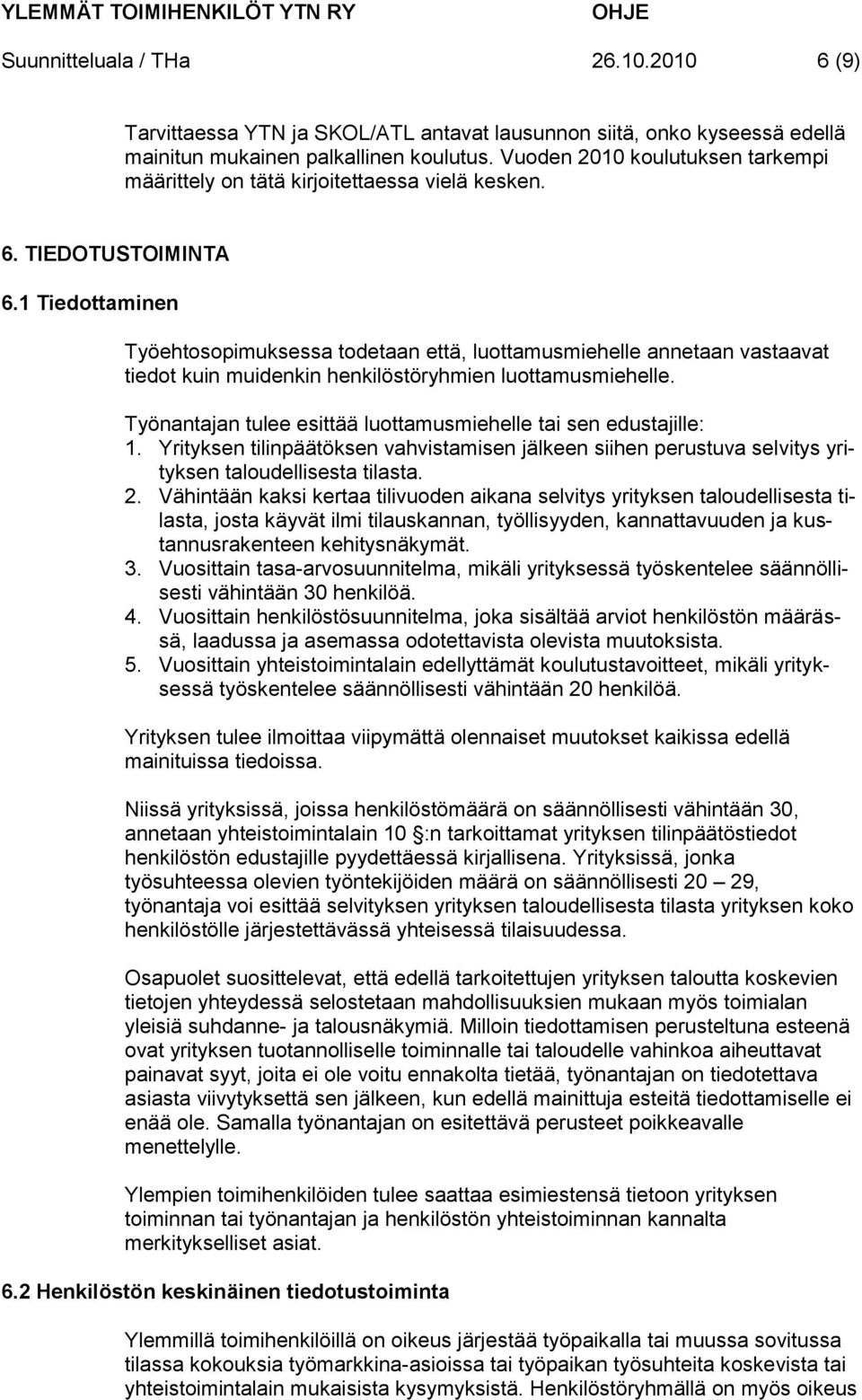 1 Tiedottaminen Työehtosopimuksessa todetaan että, luottamusmiehelle annetaan vastaavat tiedot kuin muidenkin henkilöstöryhmien luottamusmiehelle.