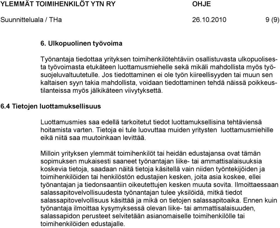 Jos tiedottaminen ei ole työn kiireellisyyden tai muun sen kaltaisen syyn takia mahdollista, voidaan tiedottaminen tehdä näissä poikkeustilanteissa myös jälkikäteen viivytyksettä. 6.