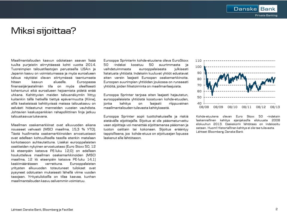 Euroopassa finanssijärjestelmän tila on myös oleellisesti kohentunut eikä euroalueen hajoamista pidetä enää uhkana.