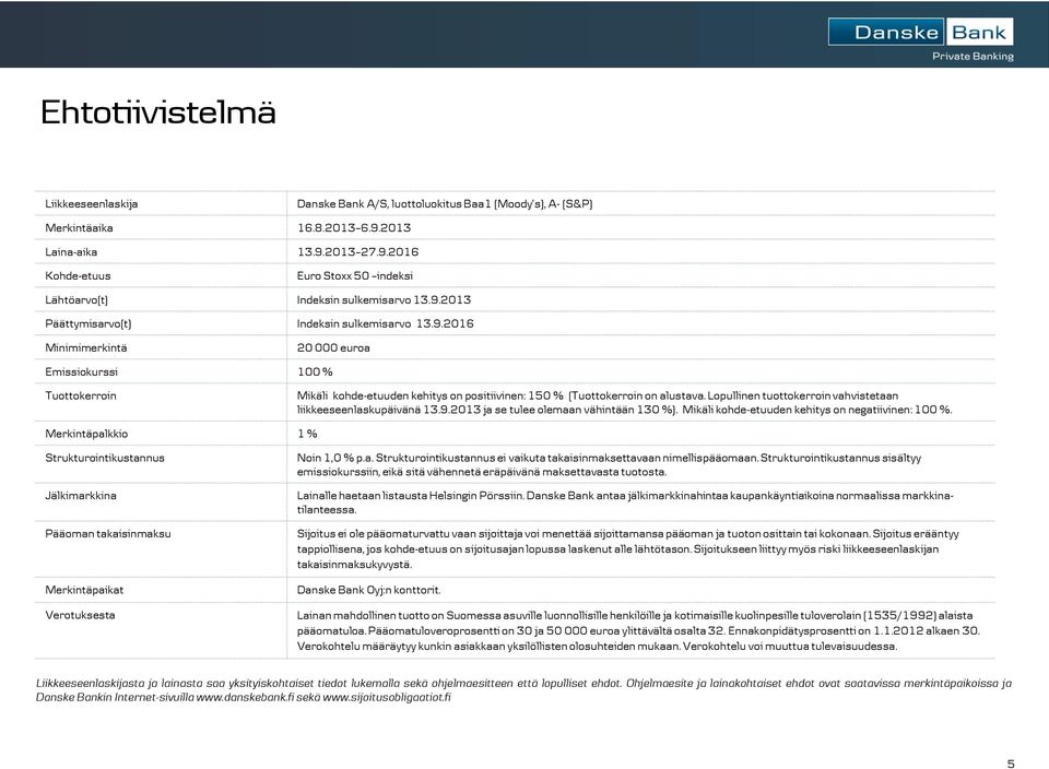 Lopullinen tuottokerroin vahvistetaan liikkeeseenlaskupäivänä 13.9.2013 ja se tulee olemaan vähintään 130 %). Mikäli kohde-etuuden kehitys on negatiivinen: 100 %.