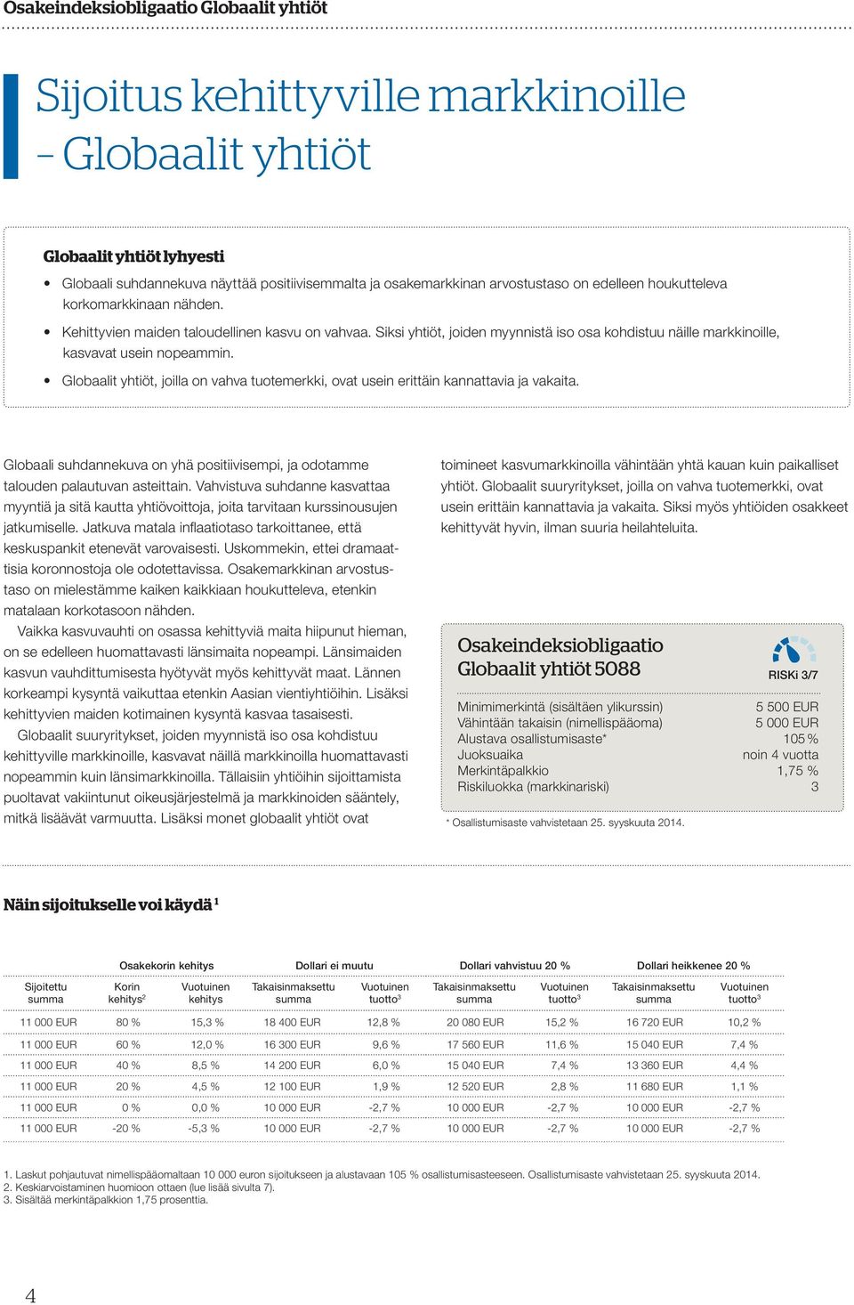 Globaalit yhtiöt, joilla on vahva tuotemerkki, ovat usein erittäin kannattavia ja vakaita. Globaali suhdannekuva on yhä positiivisempi, ja odotamme talouden palautuvan asteittain.