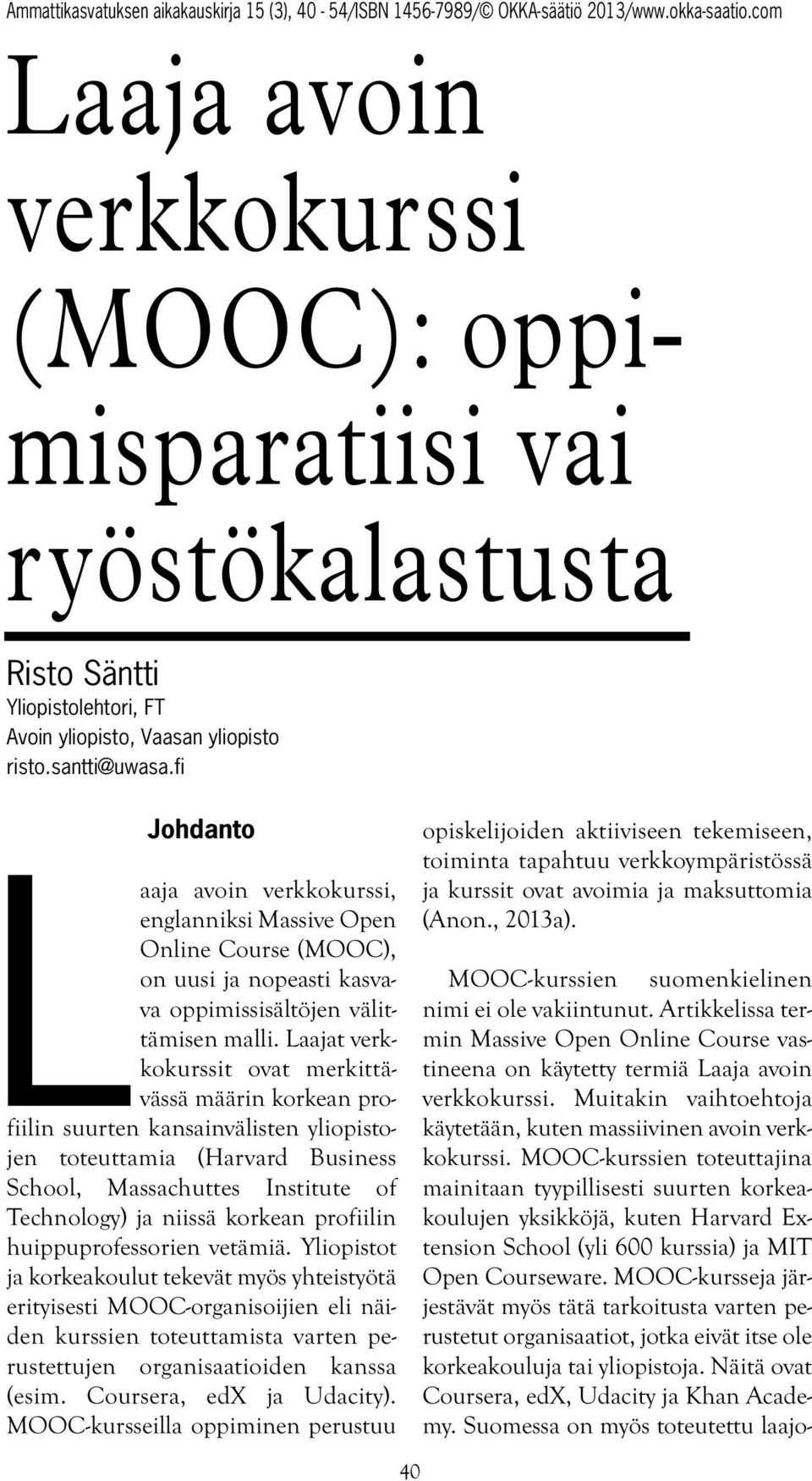 Laajat verkkokurssit ovat merkittävässä määrin korkean profiilin suurten kansainvälisten yliopistojen toteuttamia (Harvard Business School, Massachuttes Institute of Technology) ja niissä korkean