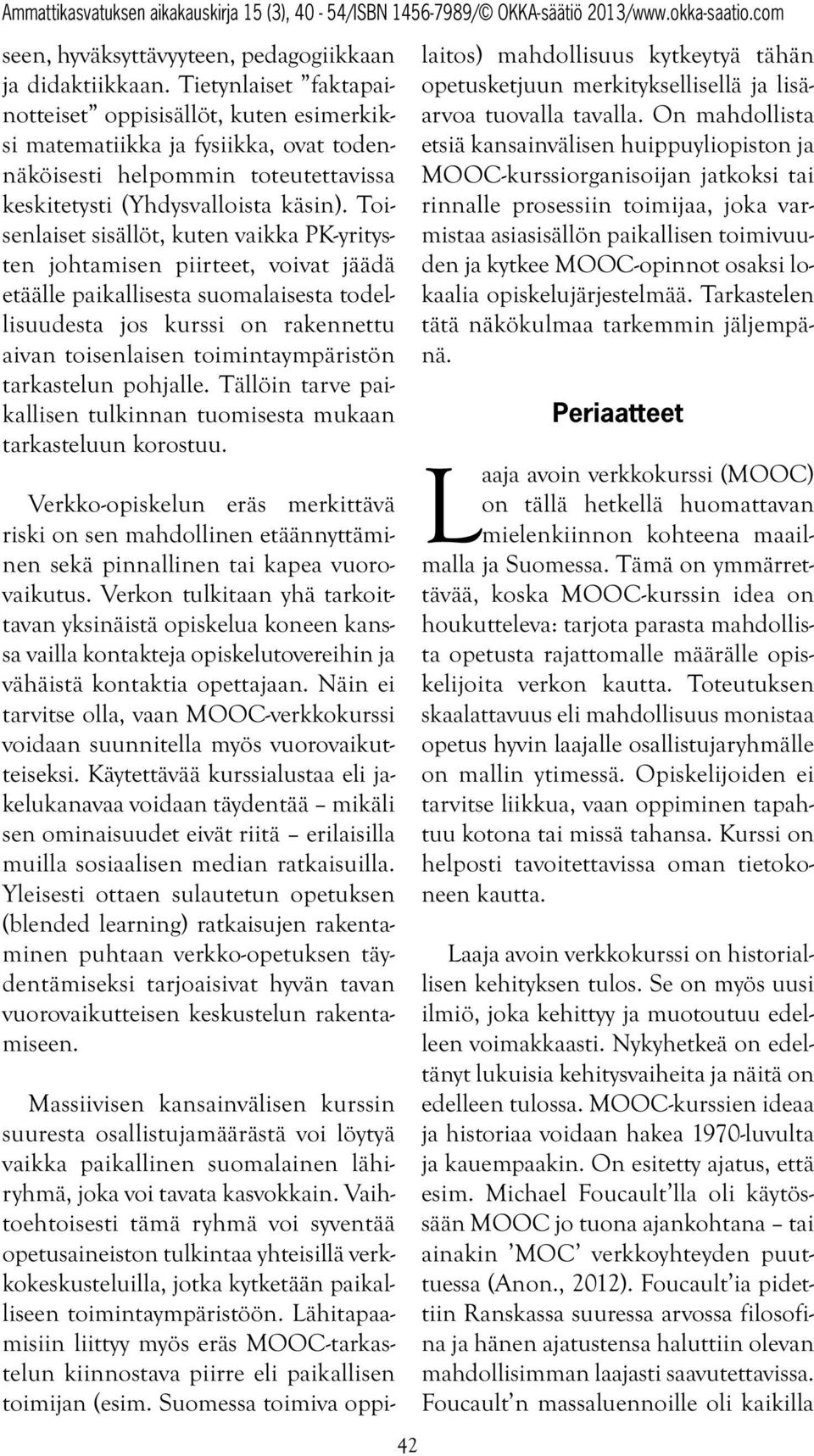 Toisenlaiset sisällöt, kuten vaikka PK-yritysten johtamisen piirteet, voivat jäädä etäälle paikallisesta suomalaisesta todellisuudesta jos kurssi on rakennettu aivan toisenlaisen toimintaympäristön