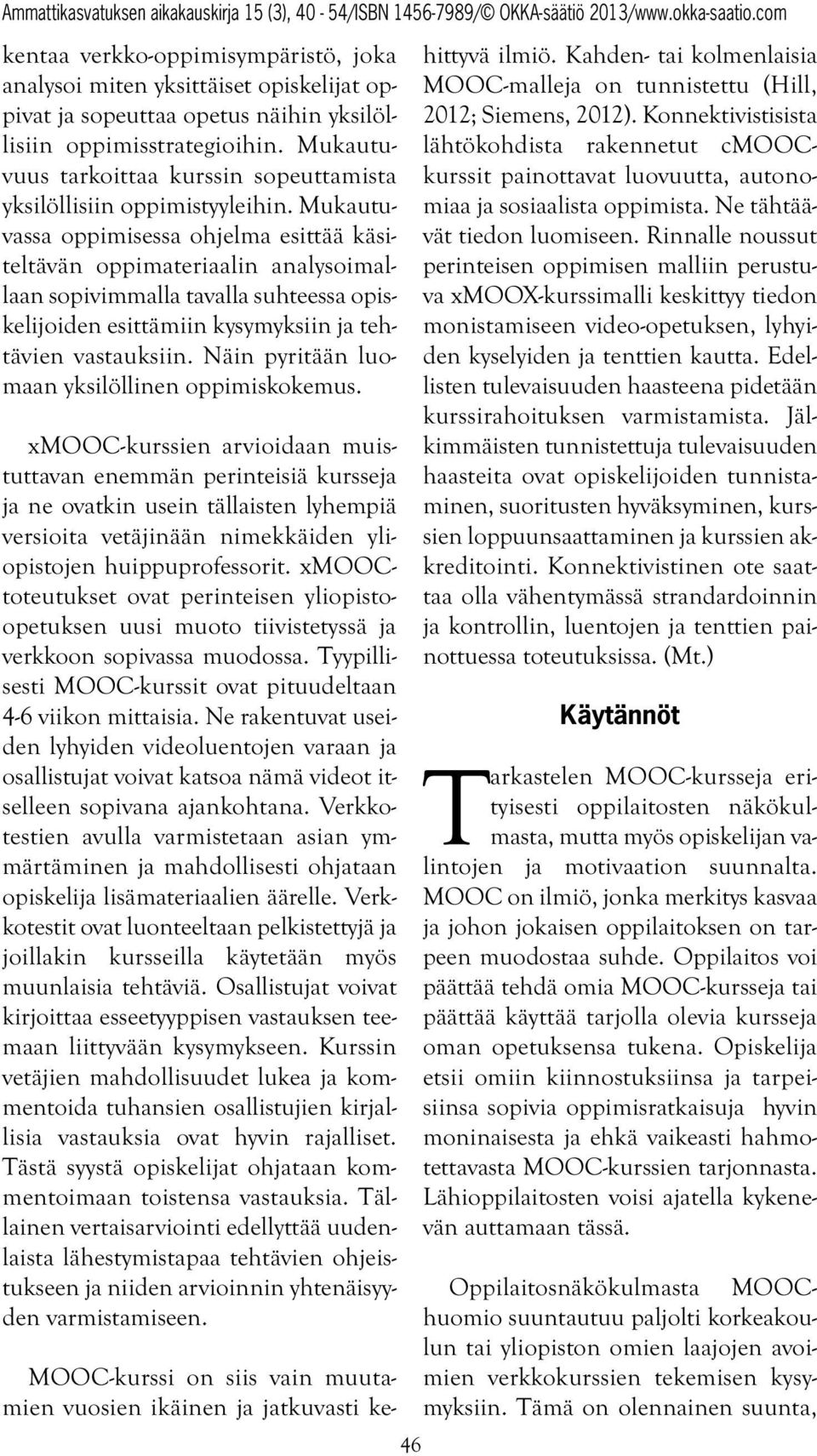 Mukautuvassa oppimisessa ohjelma esittää käsiteltävän oppimateriaalin analysoimallaan sopivimmalla tavalla suhteessa opiskelijoiden esittämiin kysymyksiin ja tehtävien vastauksiin.