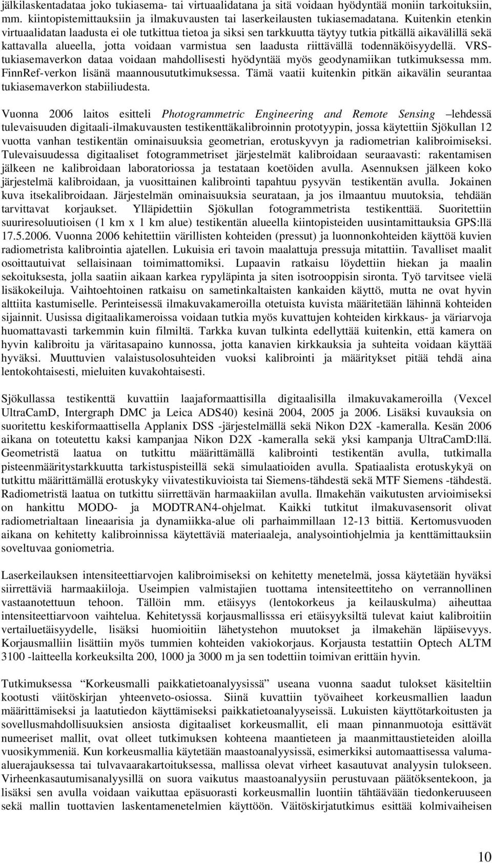 todennäköisyydellä. VRStukiasemaverkon dataa voidaan mahdollisesti hyödyntää myös geodynamiikan tutkimuksessa mm. FinnRef-verkon lisänä maannousututkimuksessa.