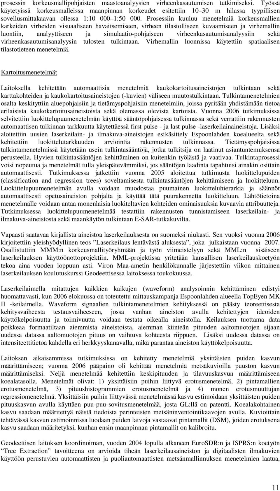 Prosessiin kuuluu menetelmiä korkeusmallien karkeiden virheiden visuaaliseen havaitsemiseen, virheen tilastolliseen kuvaamiseen ja virhemallin luontiin, analyyttiseen ja simulaatio-pohjaiseen