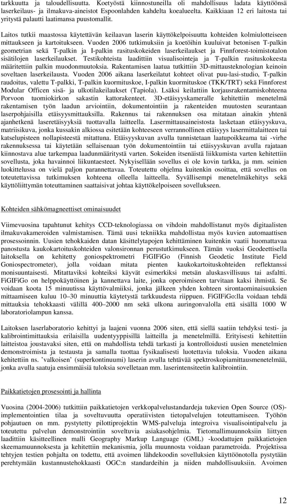 Laitos tutkii maastossa käytettävän keilaavan laserin käyttökelpoisuutta kohteiden kolmiulotteiseen mittaukseen ja kartoitukseen.