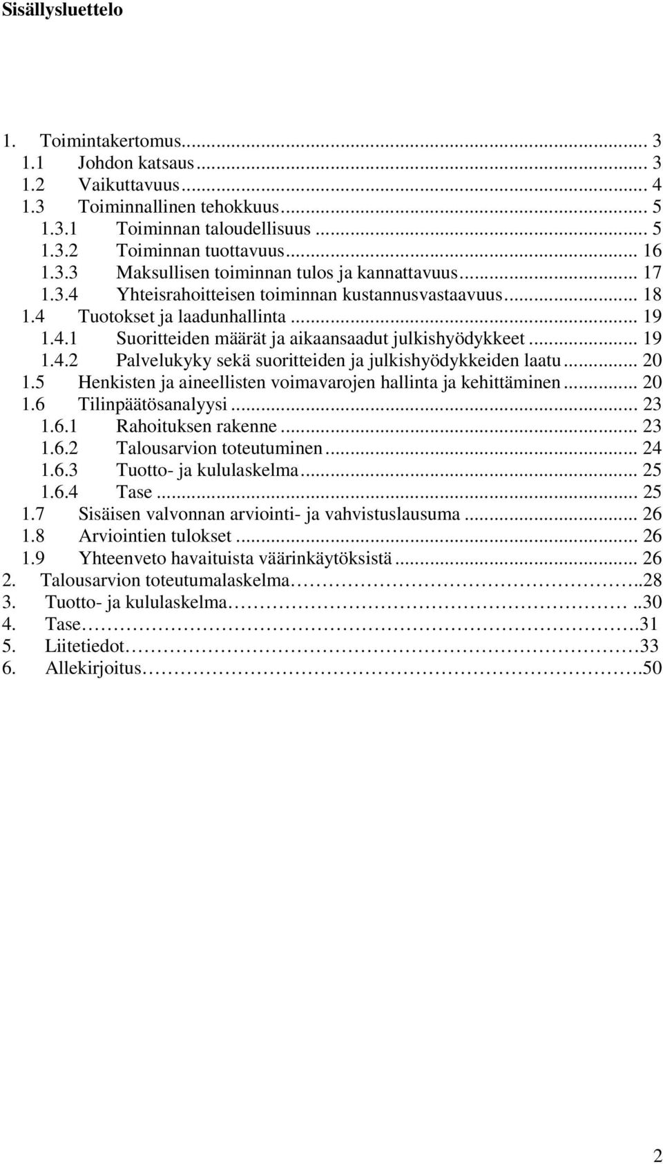.. 20 1.5 Henkisten ja aineellisten voimavarojen hallinta ja kehittäminen... 20 1.6 Tilinpäätösanalyysi... 23 1.6.1 Rahoituksen rakenne... 23 1.6.2 Talousarvion toteutuminen... 24 1.6.3 Tuotto- ja kululaskelma.