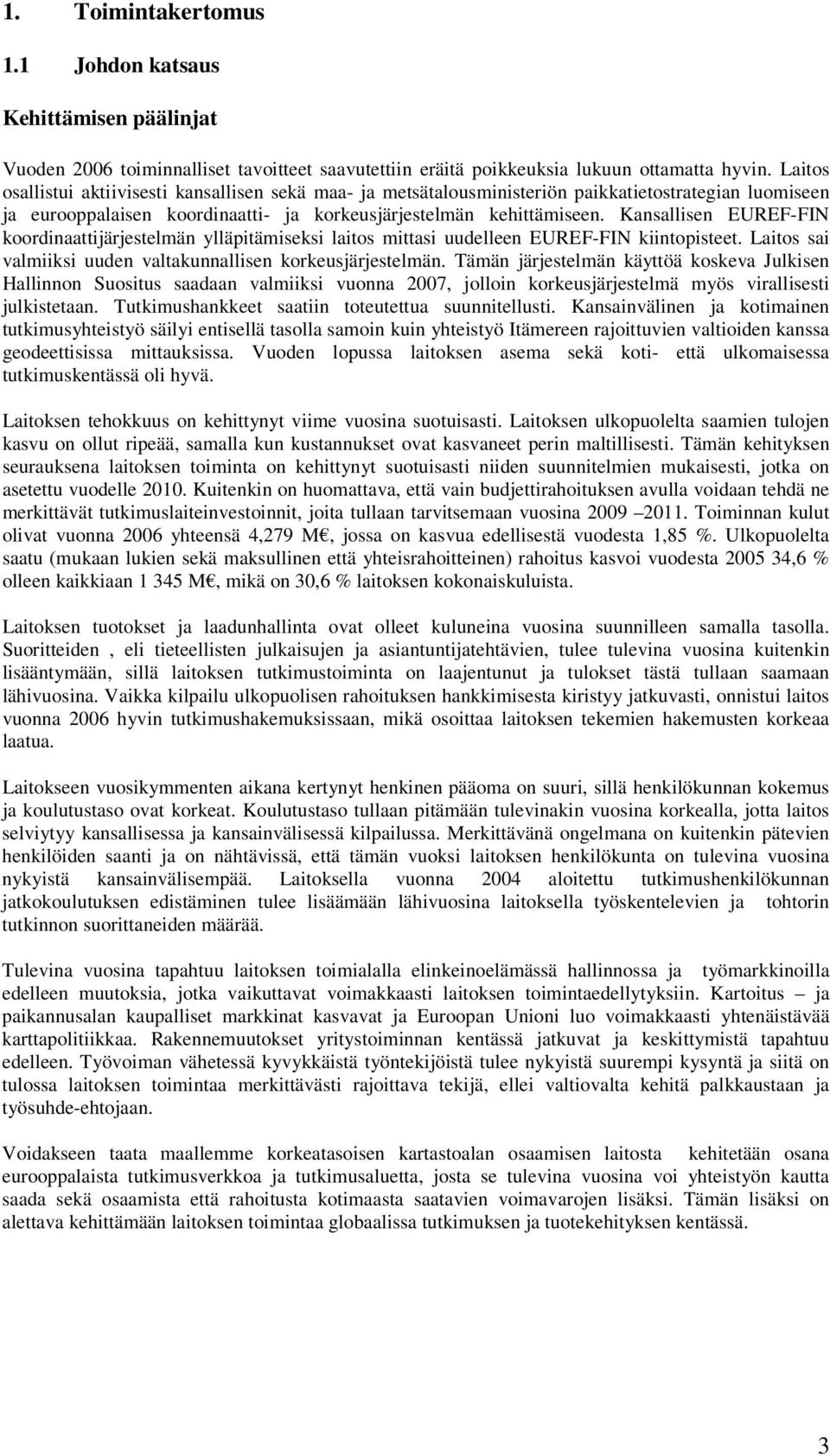 Kansallisen EUREF-FIN koordinaattijärjestelmän ylläpitämiseksi laitos mittasi uudelleen EUREF-FIN kiintopisteet. Laitos sai valmiiksi uuden valtakunnallisen korkeusjärjestelmän.