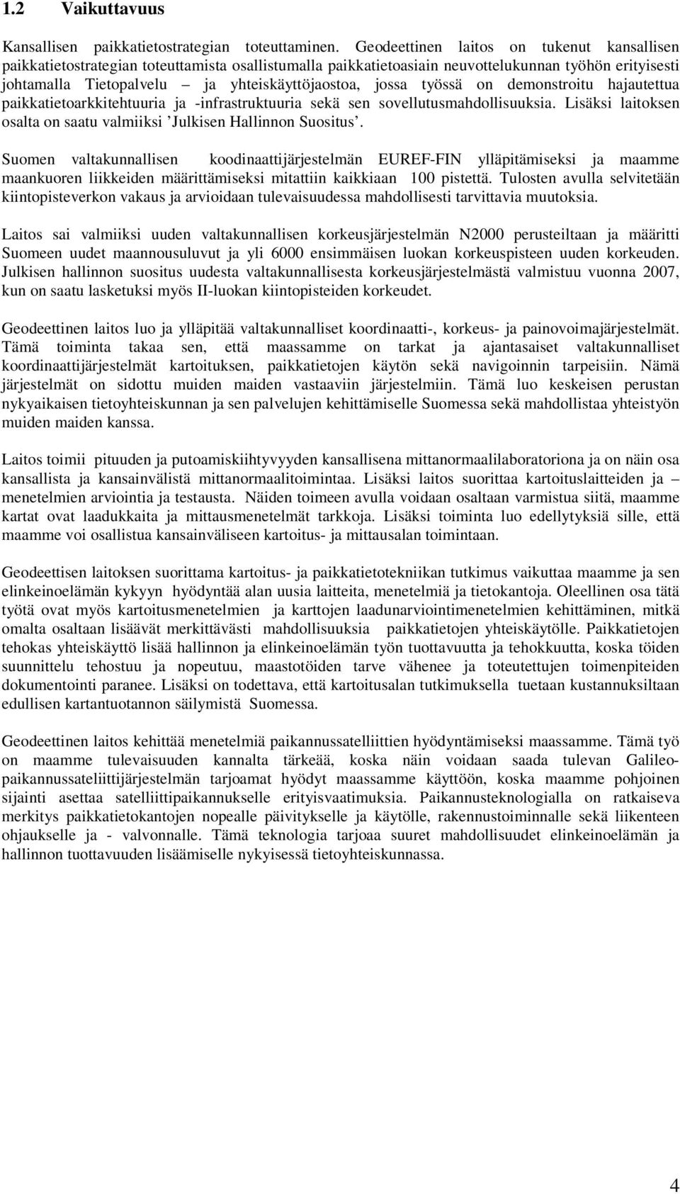 jossa työssä on demonstroitu hajautettua paikkatietoarkkitehtuuria ja -infrastruktuuria sekä sen sovellutusmahdollisuuksia. Lisäksi laitoksen osalta on saatu valmiiksi Julkisen Hallinnon Suositus.