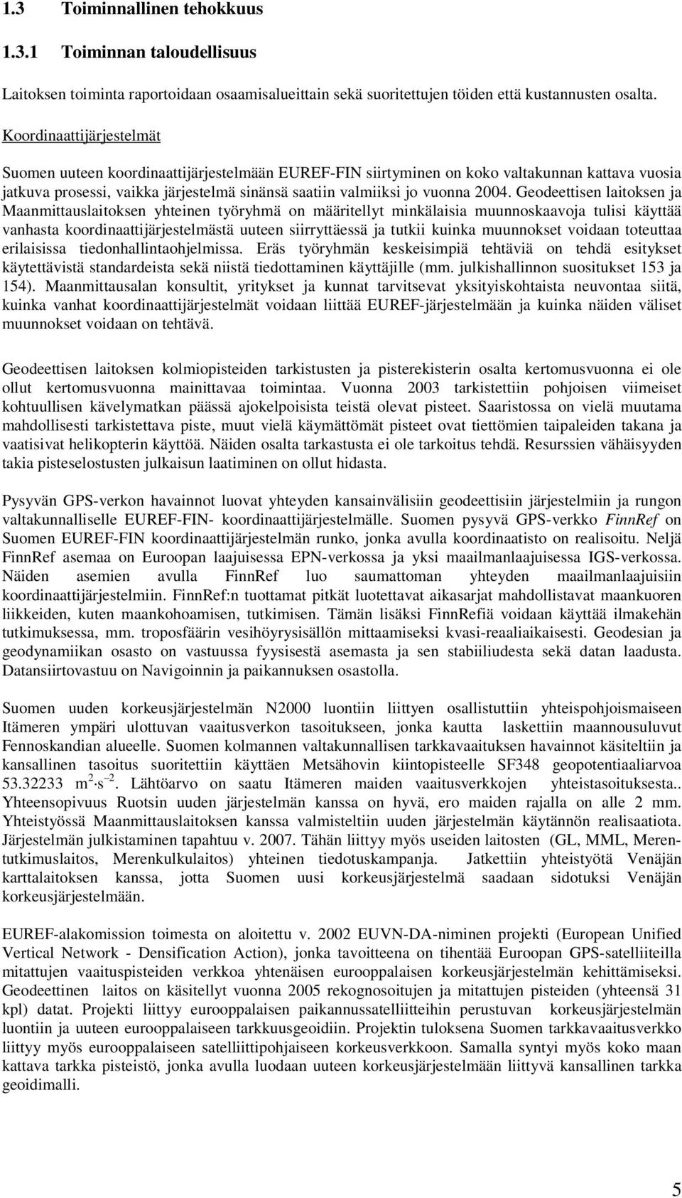 Geodeettisen laitoksen ja Maanmittauslaitoksen yhteinen työryhmä on määritellyt minkälaisia muunnoskaavoja tulisi käyttää vanhasta koordinaattijärjestelmästä uuteen siirryttäessä ja tutkii kuinka