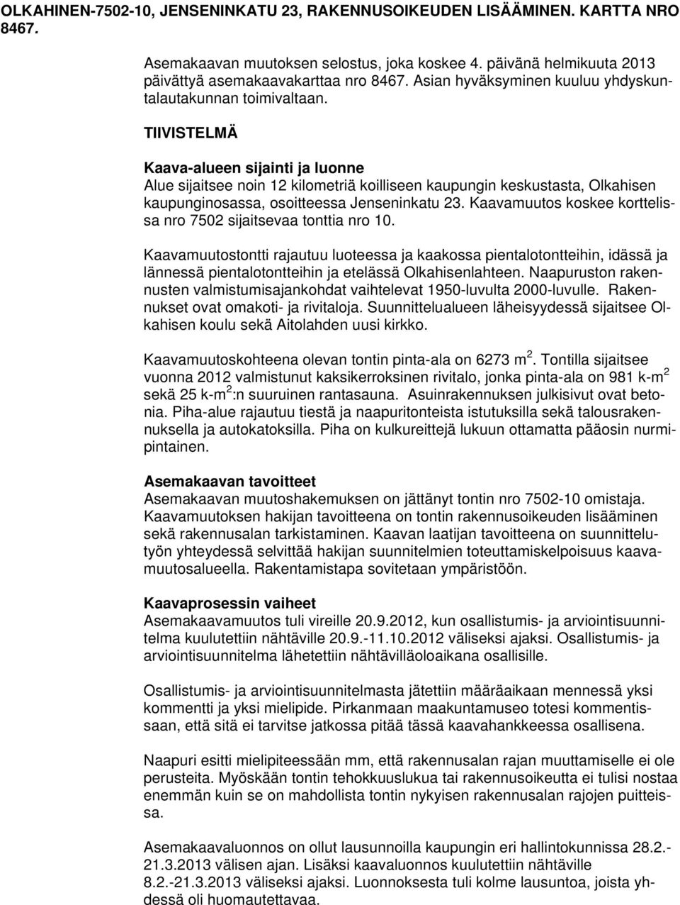 TIIVISTELMÄ Kaava-alueen sijainti ja luonne Alue sijaitsee noin 12 kilometriä koilliseen kaupungin keskustasta, Olkahisen kaupunginosassa, osoitteessa Jenseninkatu 23.