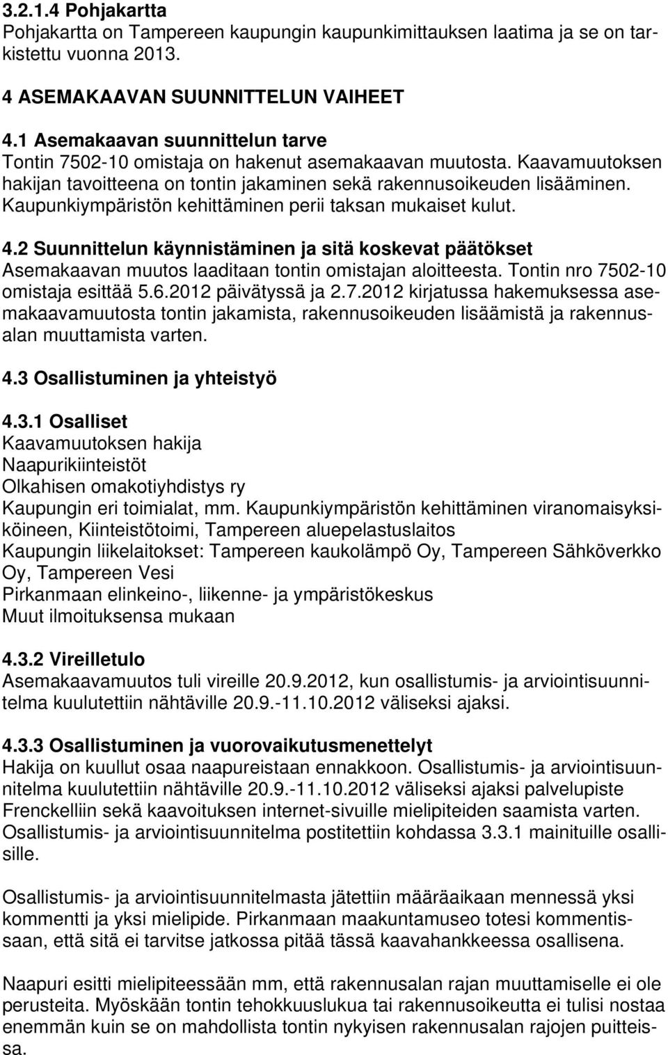 Kaupunkiympäristön kehittäminen perii taksan mukaiset kulut. 4.2 Suunnittelun käynnistäminen ja sitä koskevat päätökset Asemakaavan muutos laaditaan tontin omistajan aloitteesta.