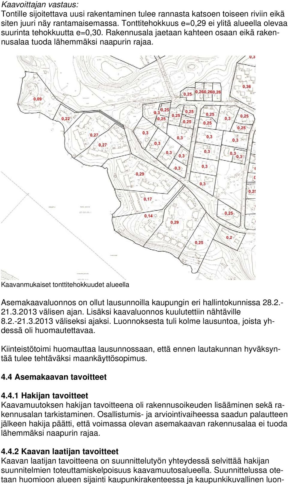 Kaavanmukaiset tonttitehokkuudet alueella Asemakaavaluonnos on ollut lausunnoilla kaupungin eri hallintokunnissa 28.2.- 21.3.2013 välisen ajan. Lisäksi kaavaluonnos kuulutettiin nähtäville 8.2.-21.3.2013 väliseksi ajaksi.