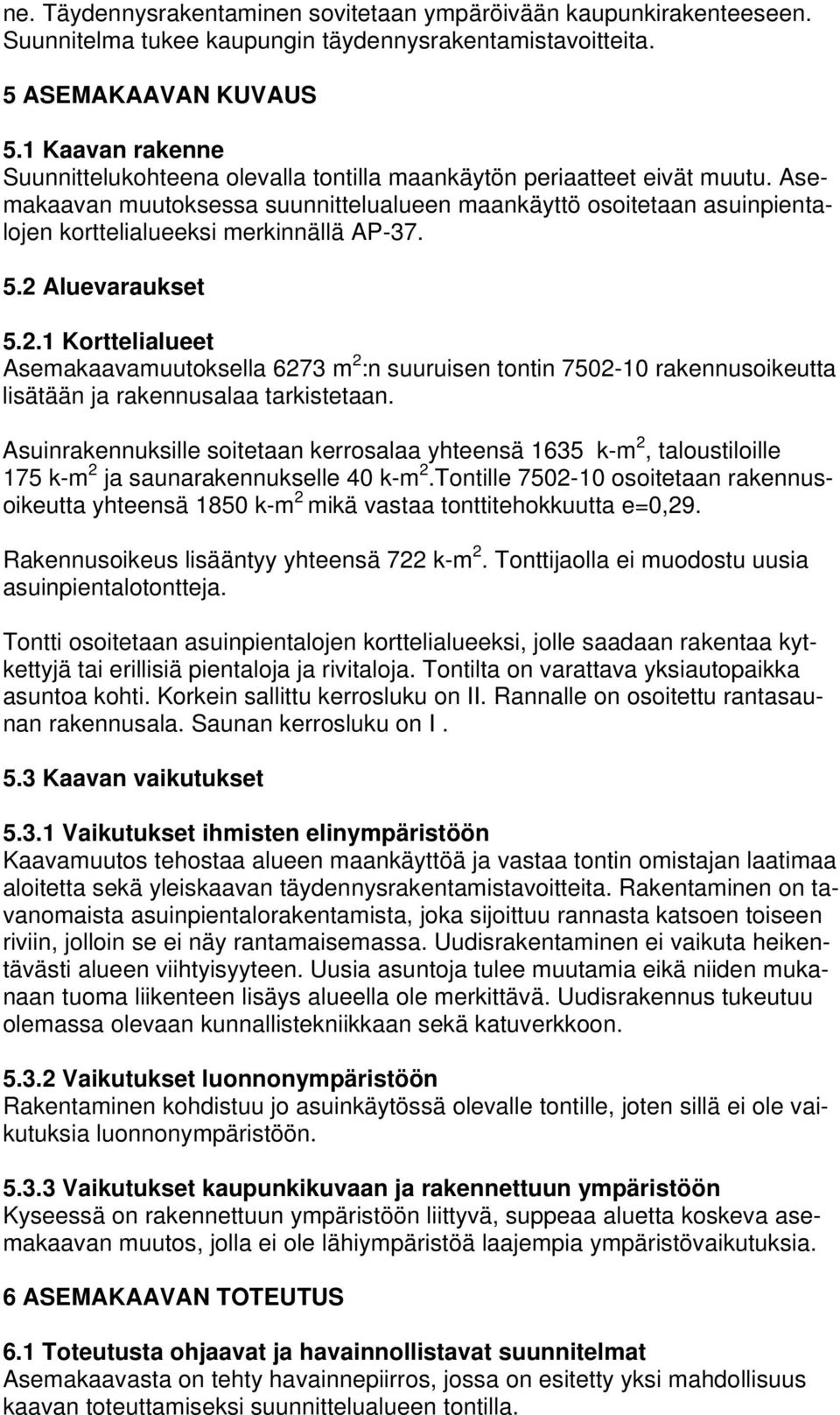 Asemakaavan muutoksessa suunnittelualueen maankäyttö osoitetaan asuinpientalojen korttelialueeksi merkinnällä AP-37. 5.2 