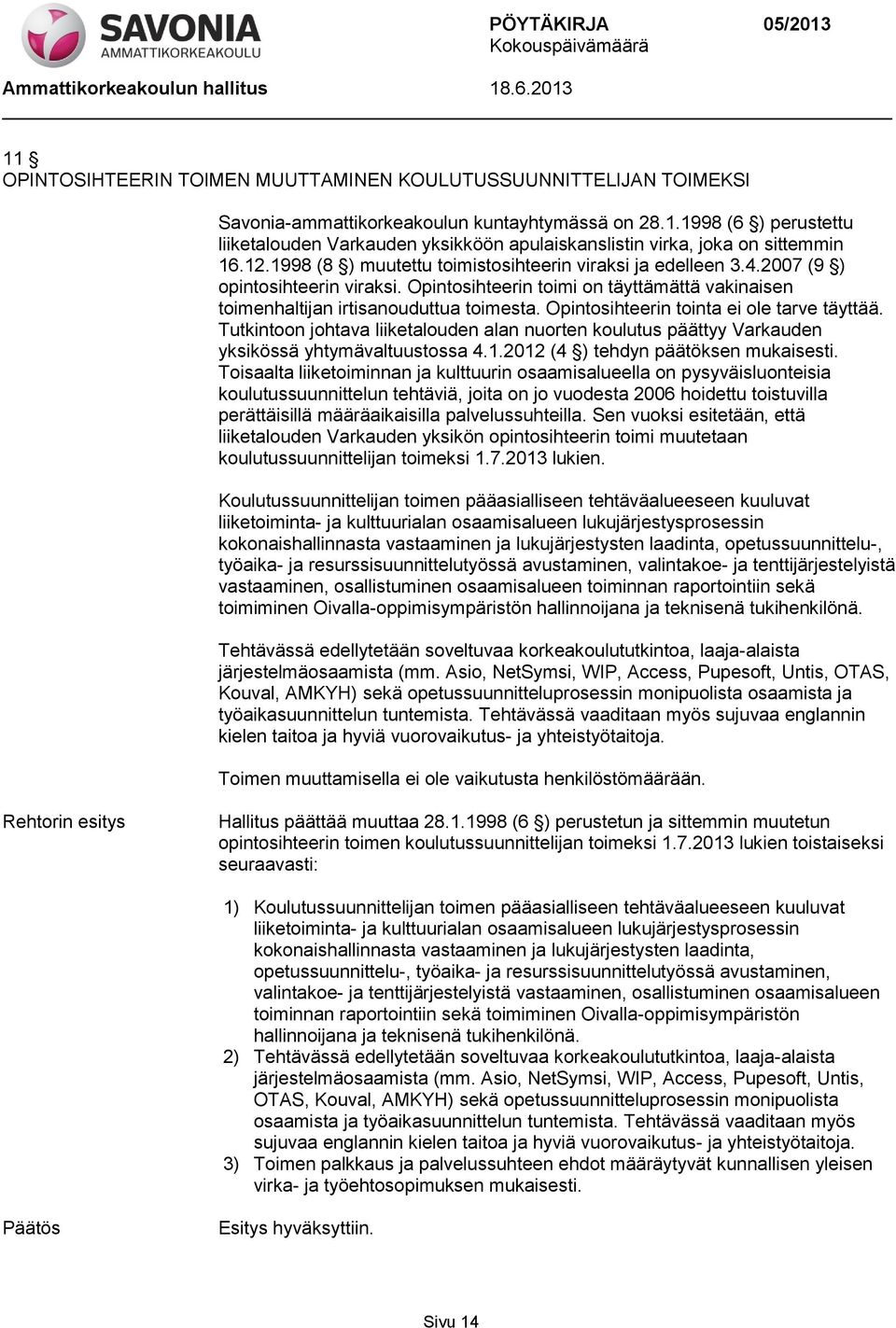 Opintosihteerin tointa ei ole tarve täyttää. Tutkintoon johtava liiketalouden alan nuorten koulutus päättyy Varkauden yksikössä yhtymävaltuustossa 4.1.2012 (4 ) tehdyn päätöksen mukaisesti.