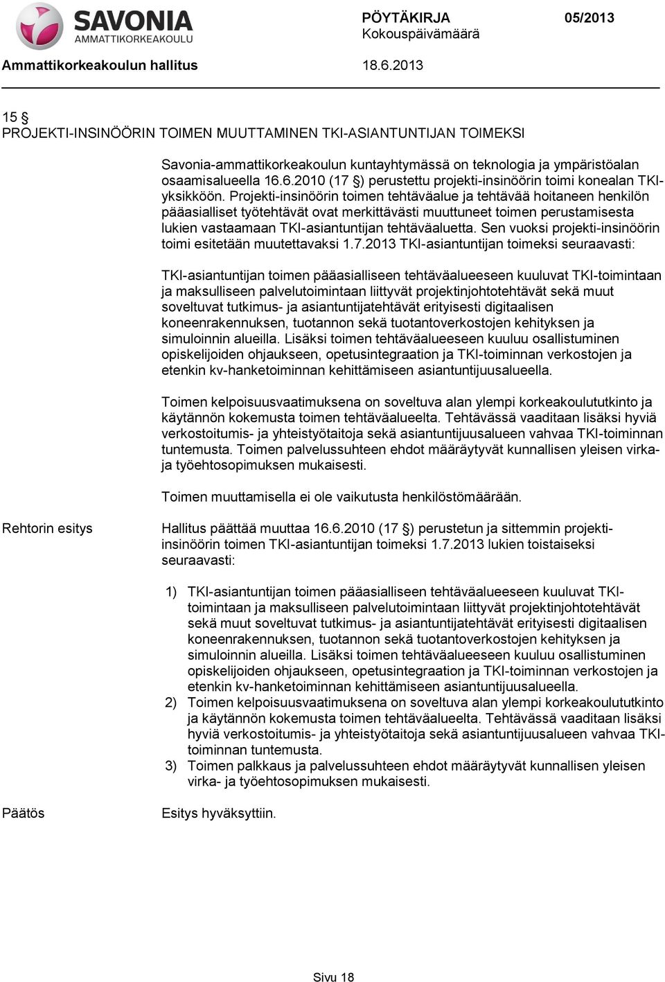 Projekti-insinöörin toimen tehtäväalue ja tehtävää hoitaneen henkilön pääasialliset työtehtävät ovat merkittävästi muuttuneet toimen perustamisesta lukien vastaamaan TKI-asiantuntijan tehtäväaluetta.