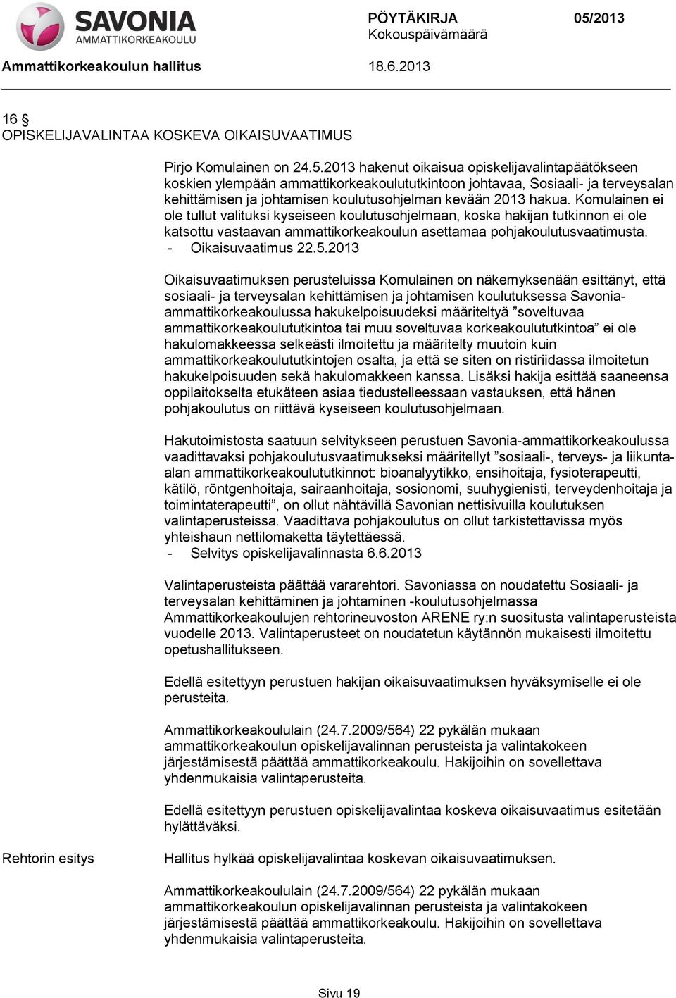 Komulainen ei ole tullut valituksi kyseiseen koulutusohjelmaan, koska hakijan tutkinnon ei ole katsottu vastaavan ammattikorkeakoulun asettamaa pohjakoulutusvaatimusta. - Oikaisuvaatimus 22.5.