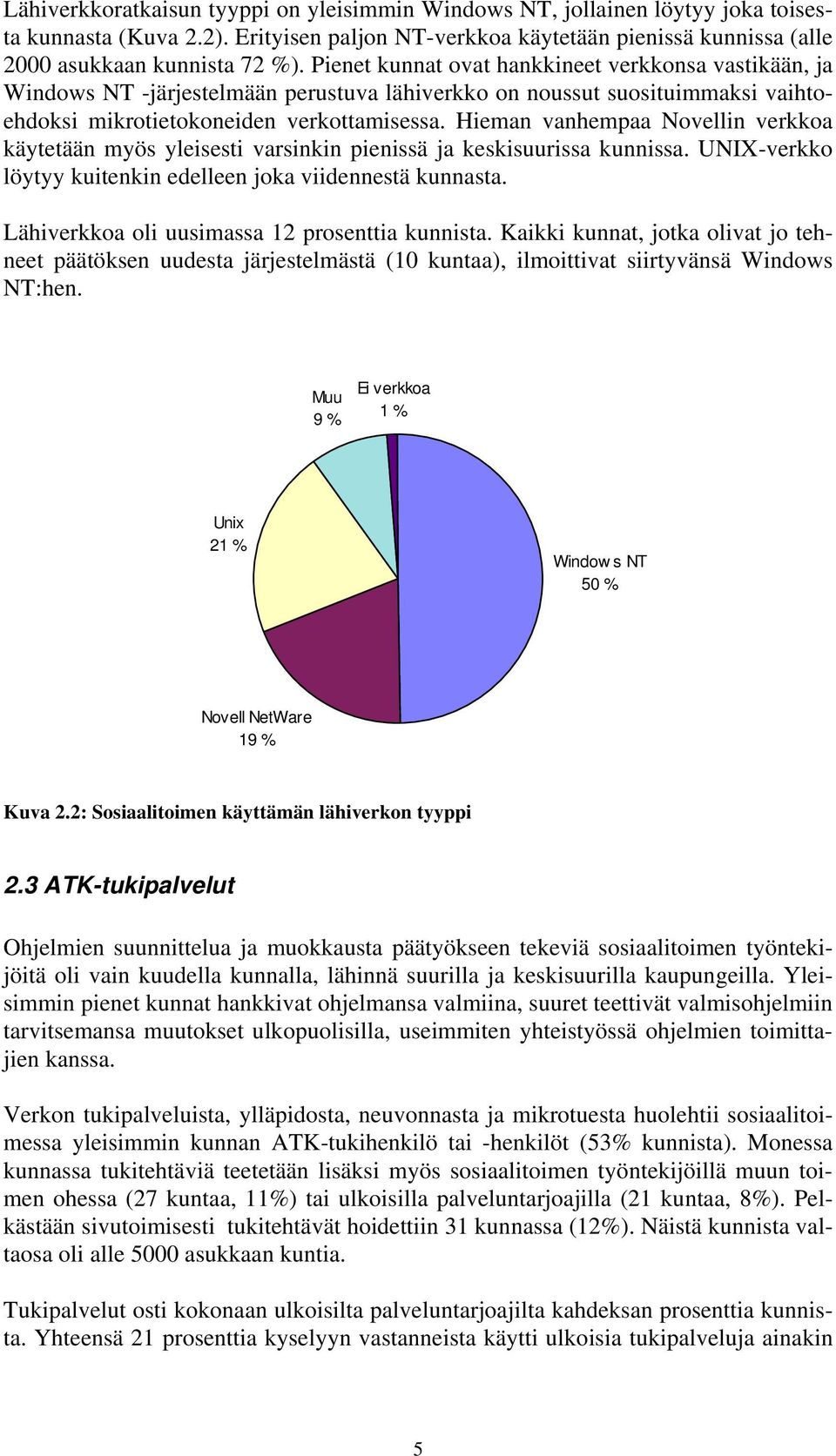 Hieman vanhempaa Novellin verkkoa käytetään myös yleisesti varsinkin pienissä ja keskisuurissa kunnissa. UNIX-verkko löytyy kuitenkin edelleen joka viidennestä kunnasta.