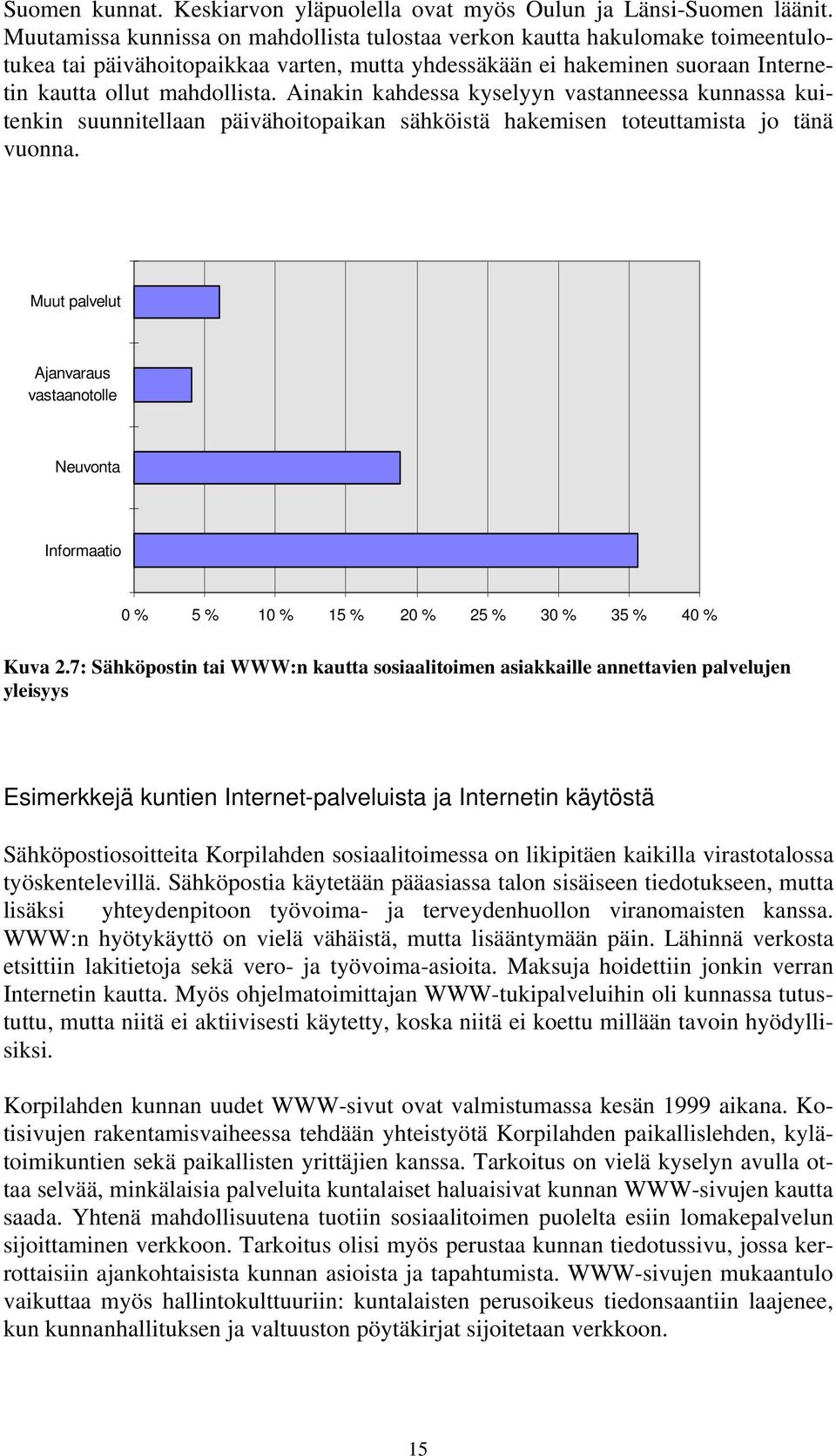 Ainakin kahdessa kyselyyn vastanneessa kunnassa kuitenkin suunnitellaan päivähoitopaikan sähköistä hakemisen toteuttamista jo tänä vuonna.