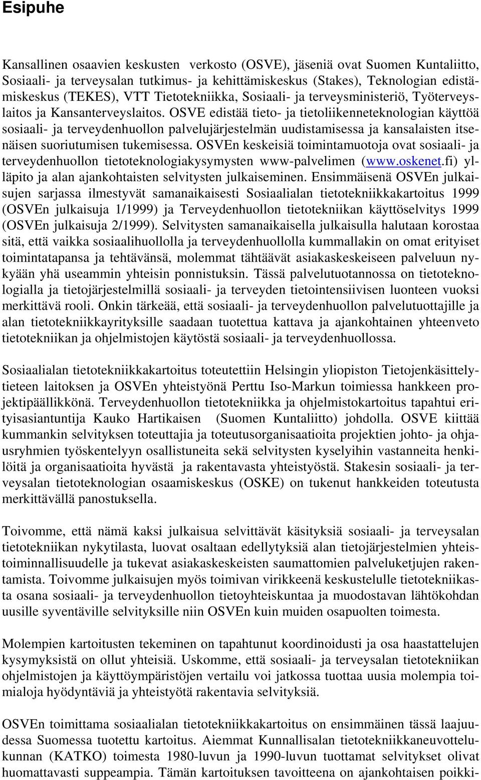 OSVE edistää tieto- ja tietoliikenneteknologian käyttöä sosiaali- ja terveydenhuollon palvelujärjestelmän uudistamisessa ja kansalaisten itsenäisen suoriutumisen tukemisessa.