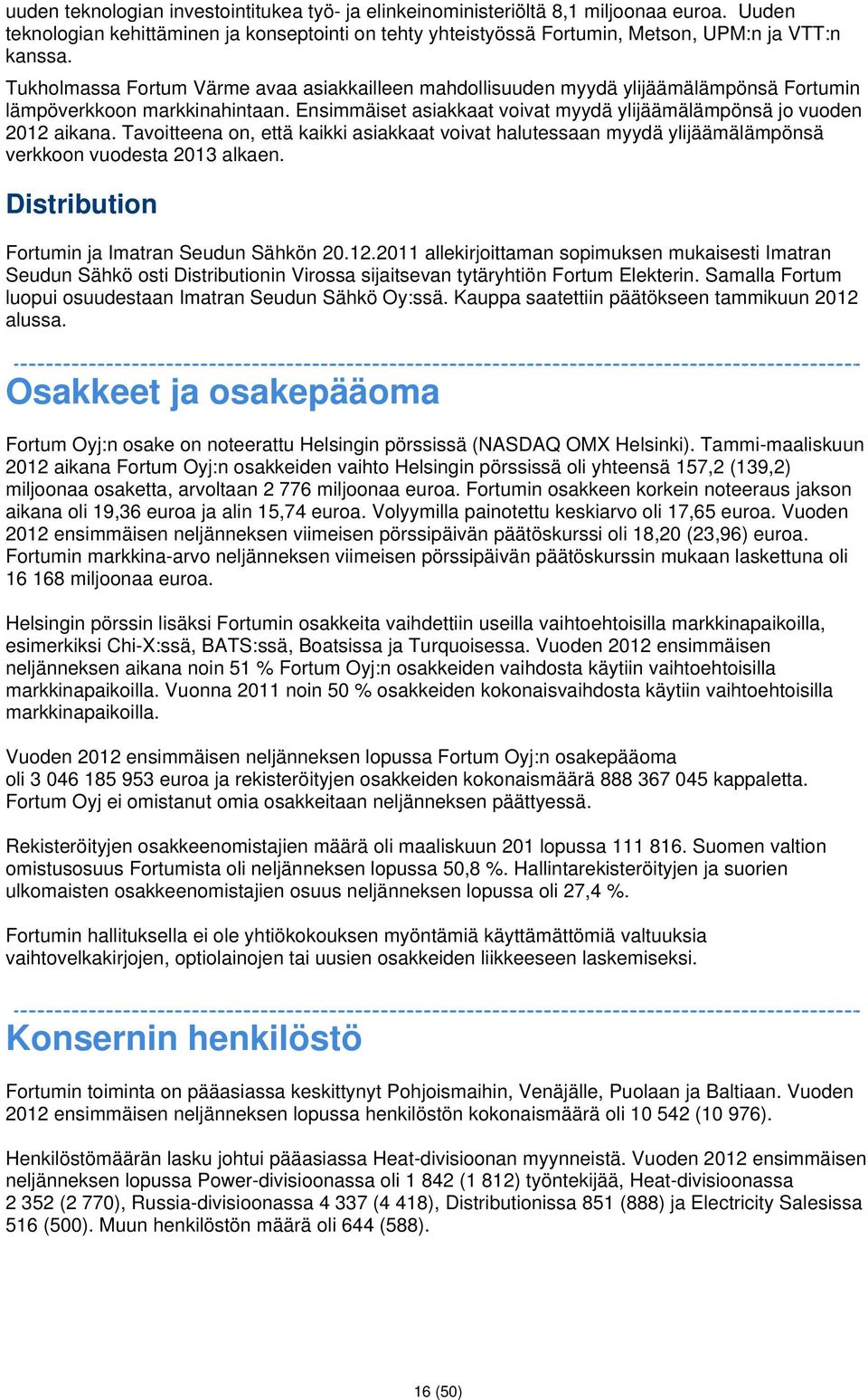 Tavoitteena on, että kaikki asiakkaat voivat halutessaan myydä ylijäämälämpönsä verkkoon vuodesta 2013 alkaen. Distribution Fortumin ja Imatran Seudun Sähkön 20.12.