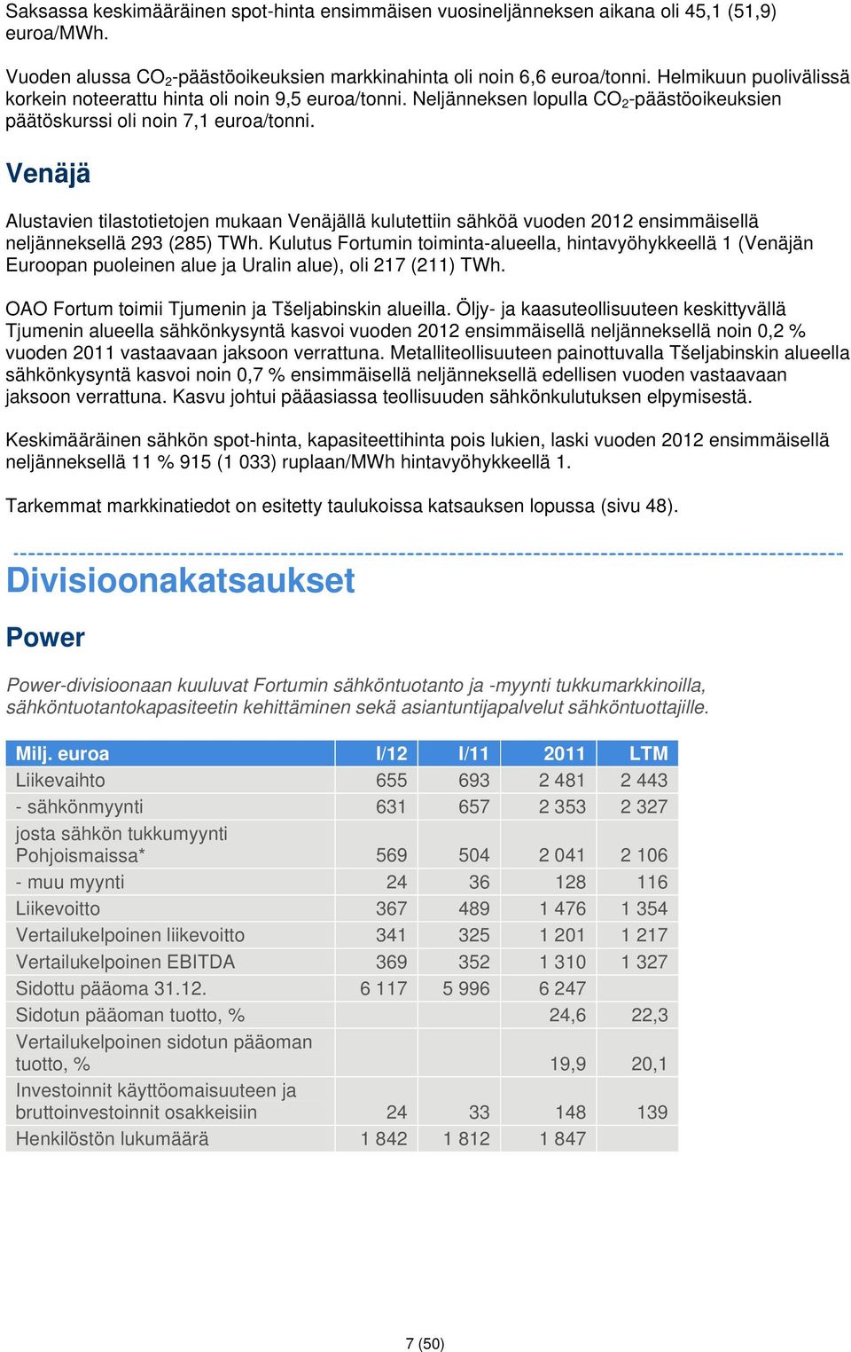 Venäjä Alustavien tilastotietojen mukaan Venäjällä kulutettiin sähköä vuoden 2012 ensimmäisellä neljänneksellä 293 (285) TWh.